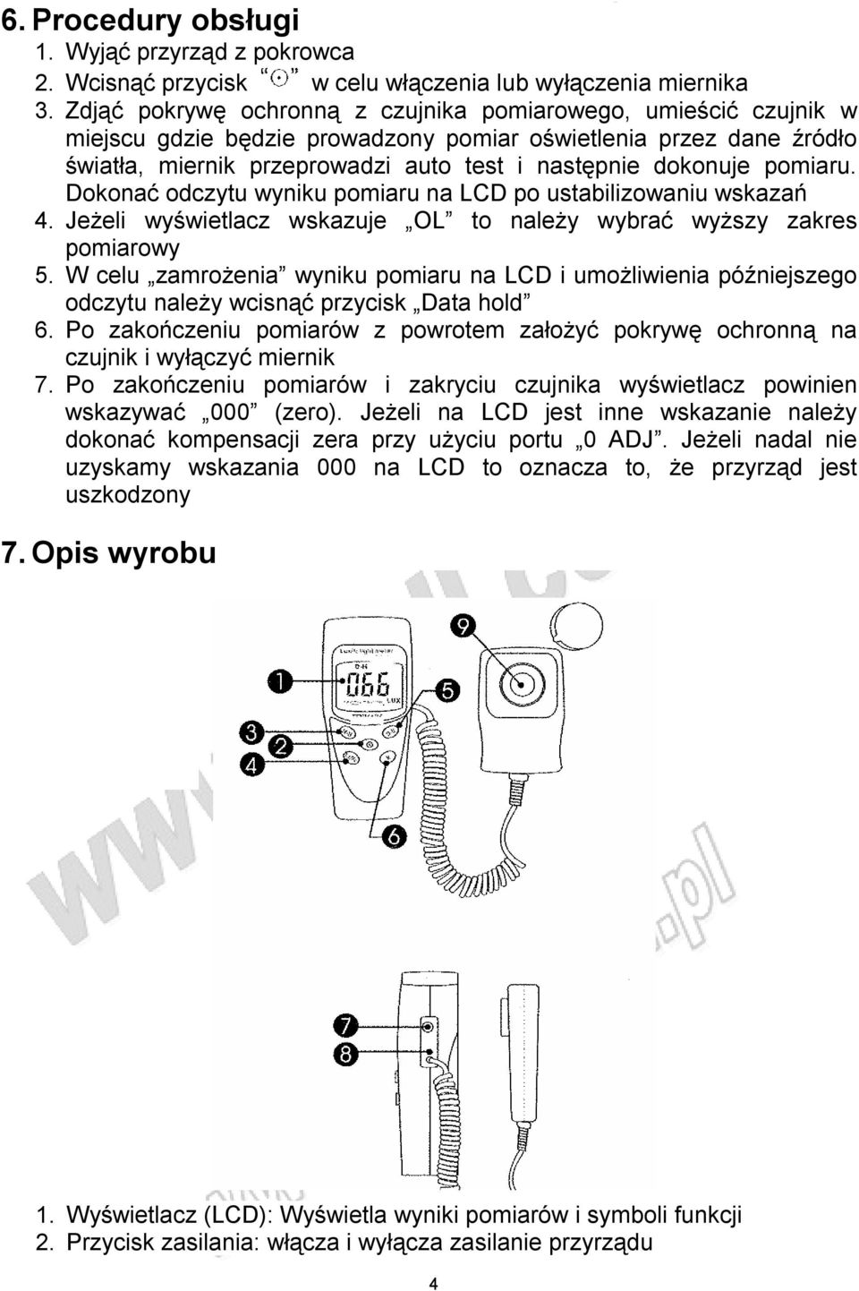 pomiaru. Dokonać odczytu wyniku pomiaru na LCD po ustabilizowaniu wskazań 4. Jeżeli wyświetlacz wskazuje OL to należy wybrać wyższy zakres pomiarowy 5.