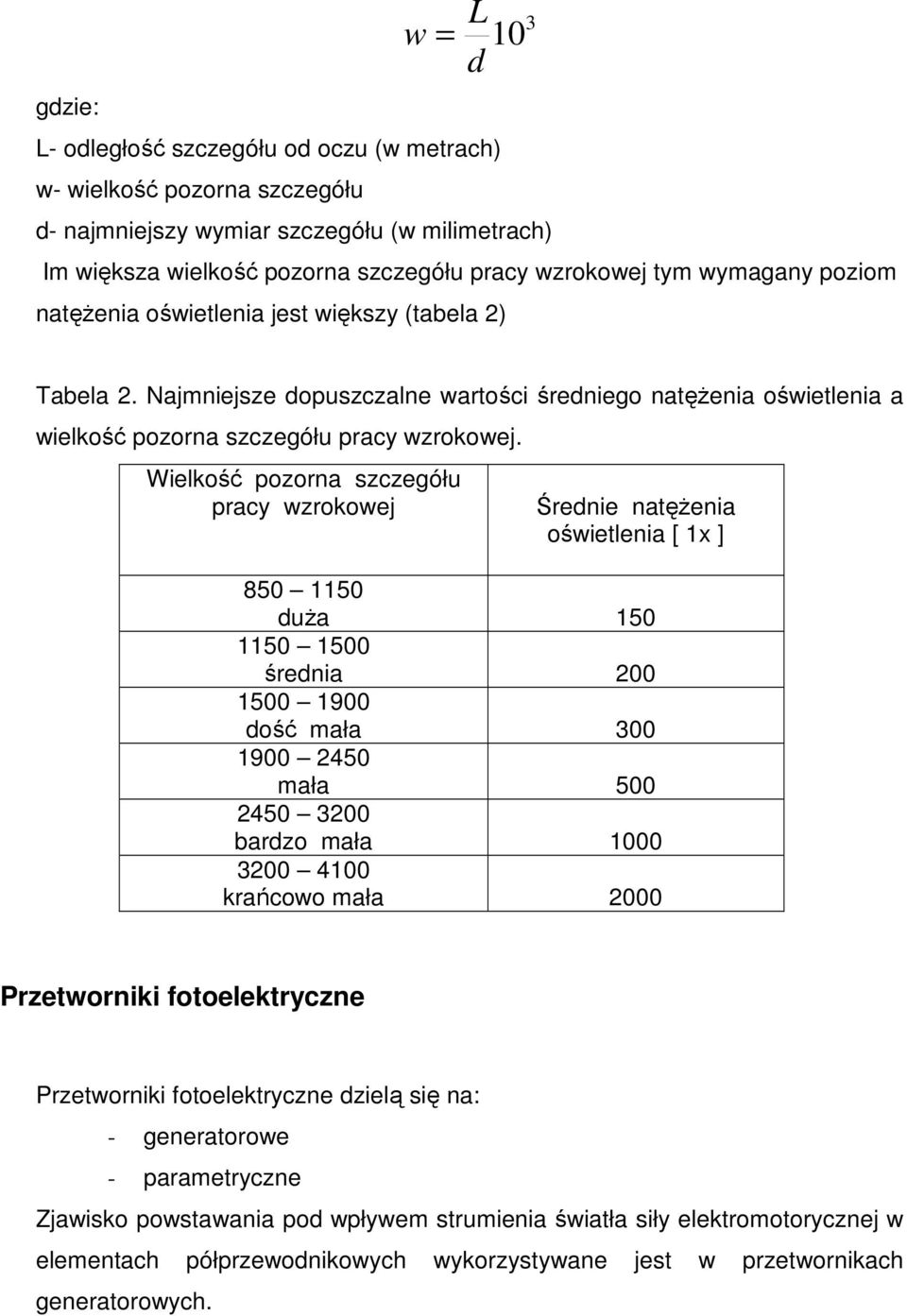 Wielkość pozorna szczegółu pracy wzrokowej Średnie natęŝenia oświetlenia [ 1x ] 850 1150 duŝa 150 1150 1500 średnia 00 1500 1900 dość mała 300 1900 450 mała 500 450 300 bardzo mała 1000 300 4100