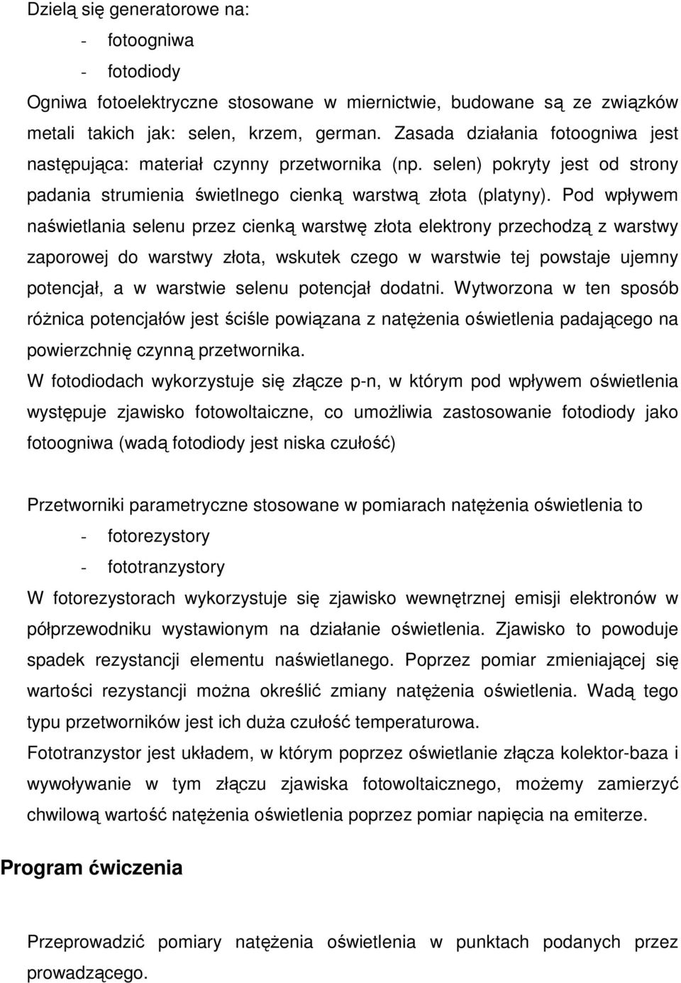 Pod wpływem naświetlania selenu przez cienką warstwę złota elektrony przechodzą z warstwy zaporowej do warstwy złota, wskutek czego w warstwie tej powstaje ujemny potencjał, a w warstwie selenu