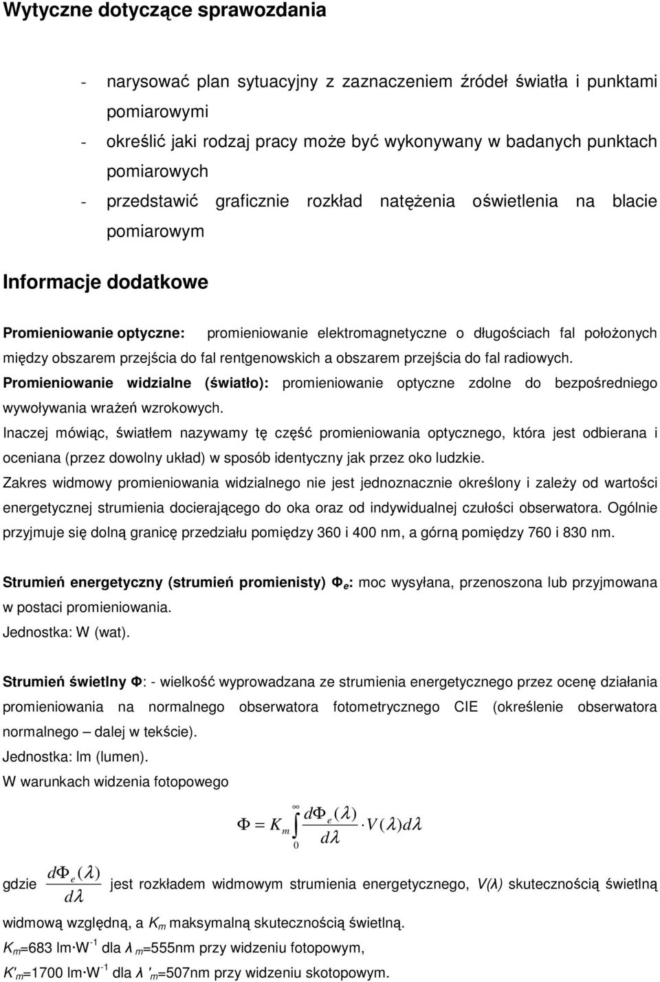 przejścia do fal rentgenowskich a obszarem przejścia do fal radiowych. Promieniowanie widzialne (światło): promieniowanie optyczne zdolne do bezpośredniego wywoływania wraŝeń wzrokowych.