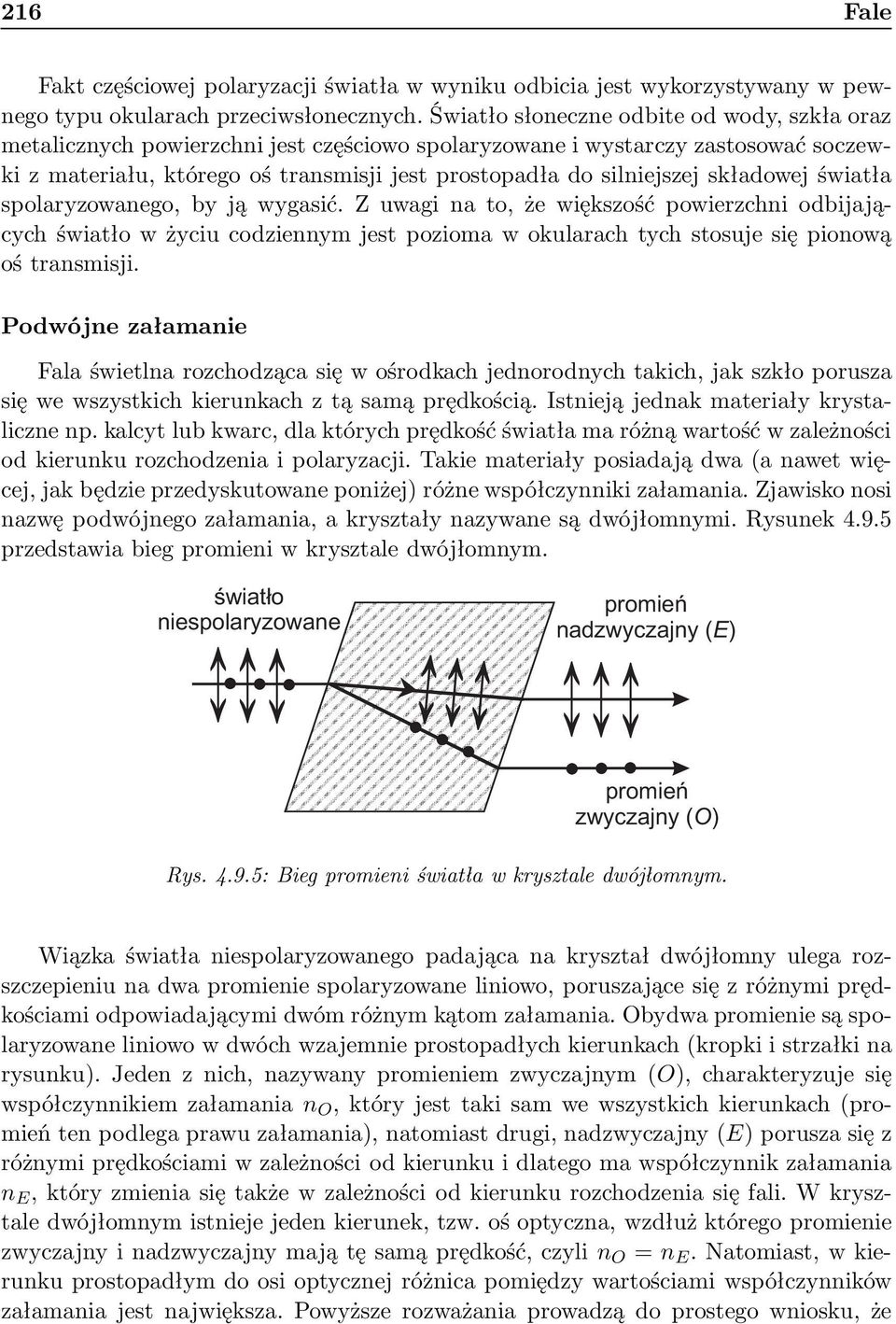 składowej światła spolaryzowanego, by ją wygasić. Z uwagi na to, że większość powierzchni odbijających światło w życiu codziennym jest pozioma w okularach tych stosuje się pionową oś transmisji.