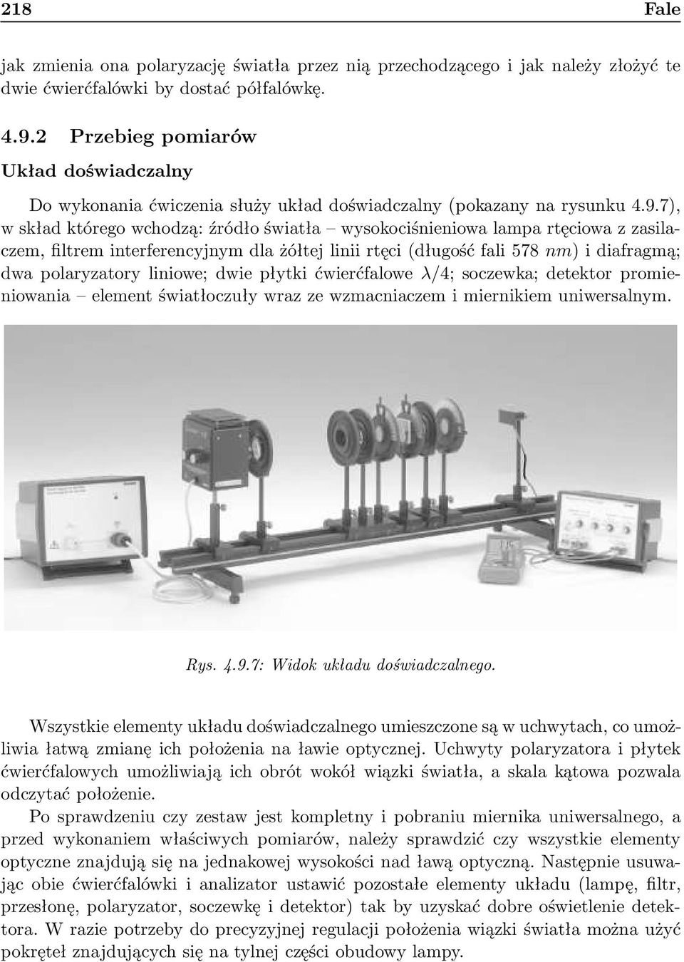 7), w skład którego wchodzą: źródło światła wysokociśnieniowa lampa rtęciowa z zasilaczem, filtrem interferencyjnym dla żółtej linii rtęci(długość fali 578 nm) i diafragmą; dwa polaryzatory liniowe;