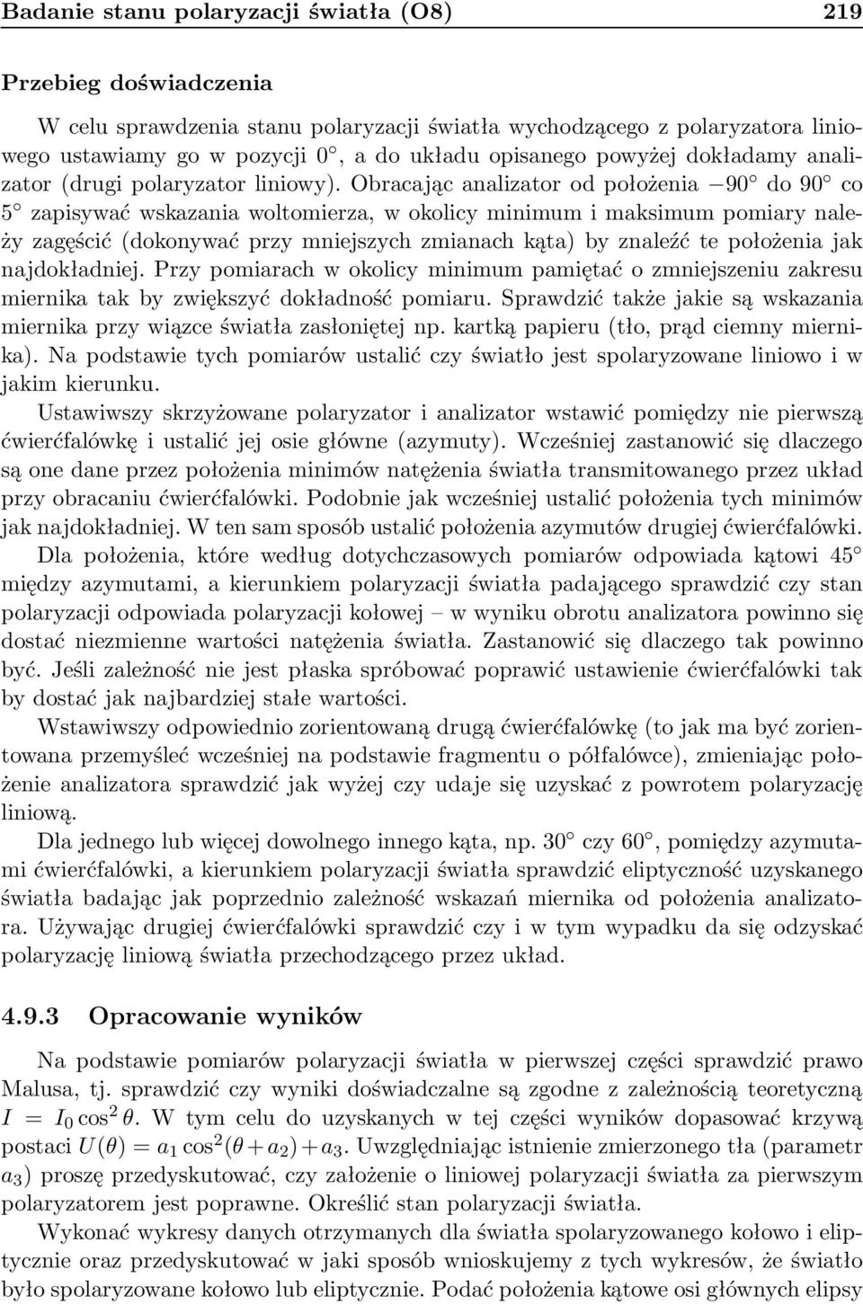 Obracającanalizatorodpołożenia 90 do 90 co 5 zapisywaćwskazaniawoltomierza,wokolicyminimumimaksimumpomiarynależy zagęścić(dokonywać przy mniejszych zmianach kąta) by znaleźć te położenia jak