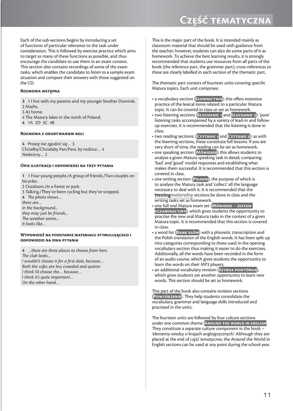 This section also contains recordings of some of the exam tasks, which enables the candidate to listen to a sample exam situation and compare their answers with those suggested on the CD.