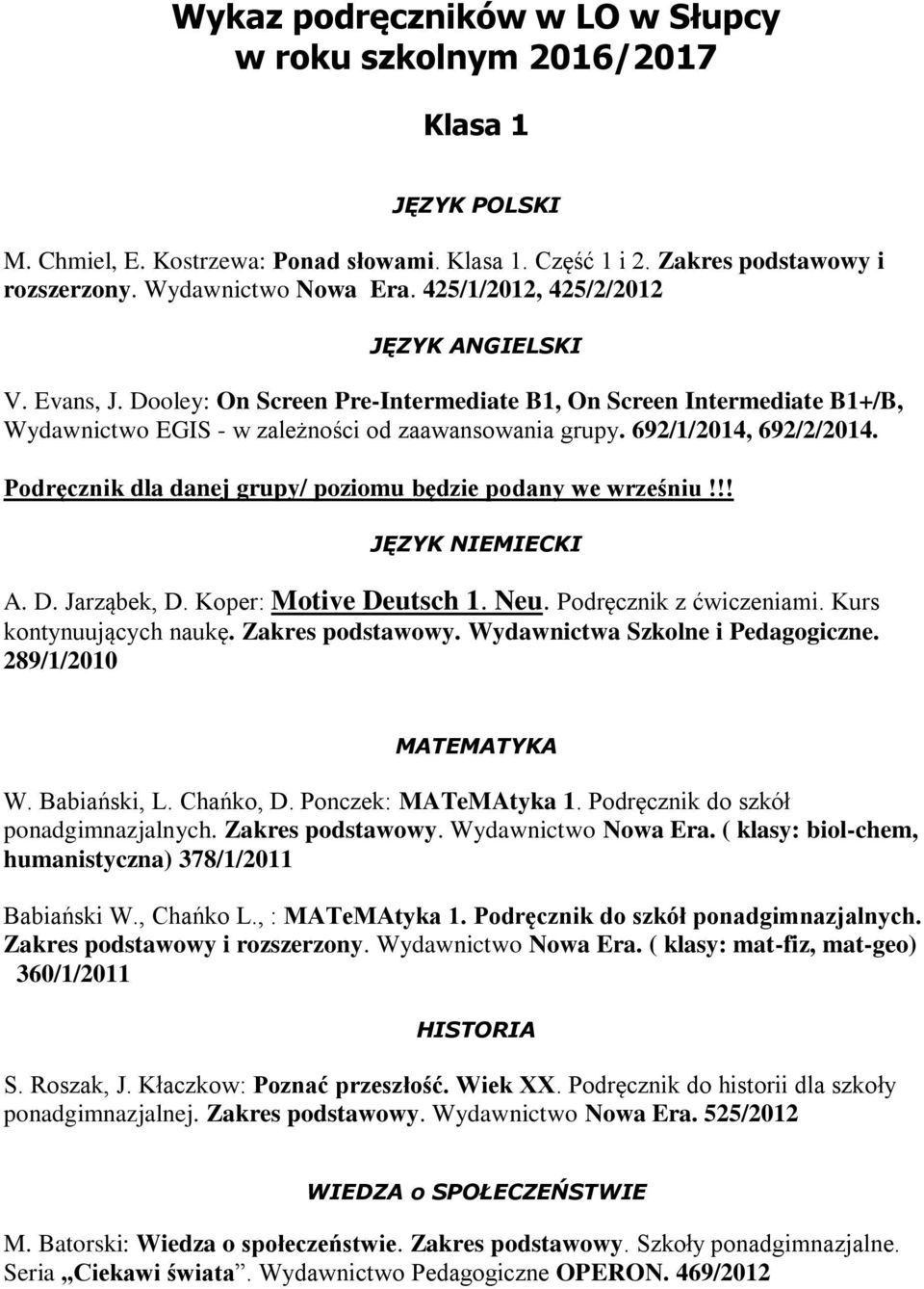 Podręcznik dla danej grupy/ poziomu będzie podany we wrześniu!!! JĘZYK NIEMIECKI A. D. Jarząbek, D. Koper: Motive Deutsch 1. Neu. Podręcznik z ćwiczeniami. Kurs kontynuujących naukę.