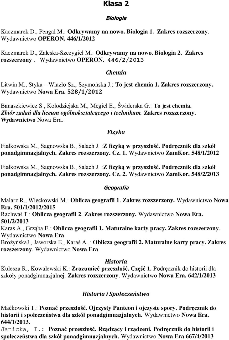 , Kołodziejska M., Megiel E., Świderska G.: To jest chemia. Zbiór zadań dla liceum ogólnokształcącego i technikum. Zakres rozszerzony. Wydawnictwo Nowa Era. Fizyka Fiałkowska M., Sagnowska B.