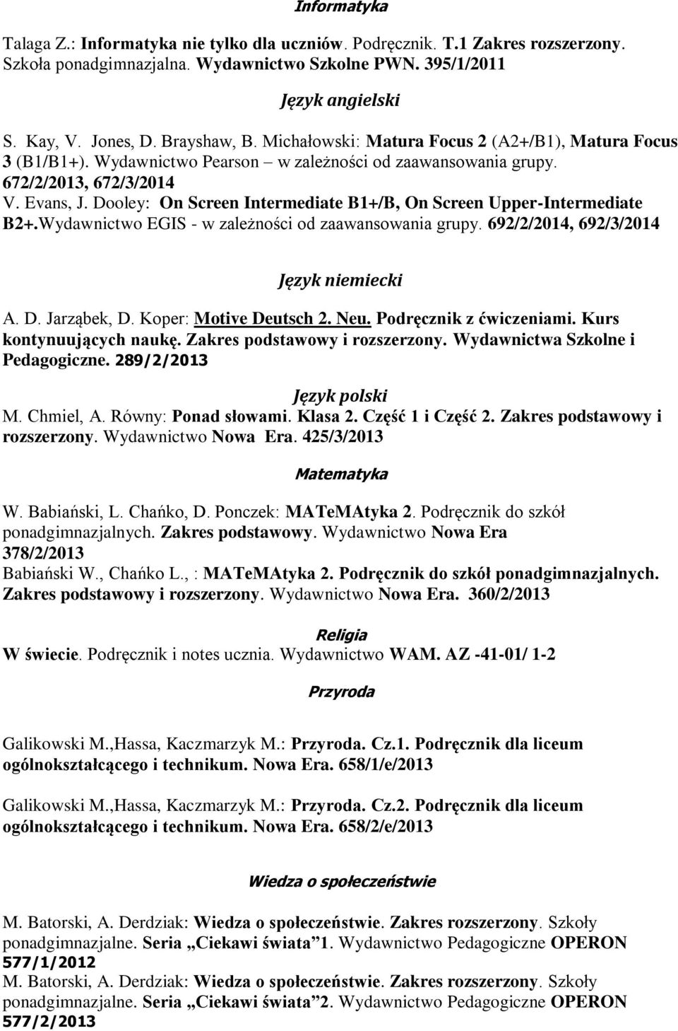 Dooley: On Screen Intermediate B1+/B, On Screen Upper-Intermediate B2+.Wydawnictwo EGIS - w zależności od zaawansowania grupy. 692/2/2014, 692/3/2014 Język niemiecki A. D. Jarząbek, D.