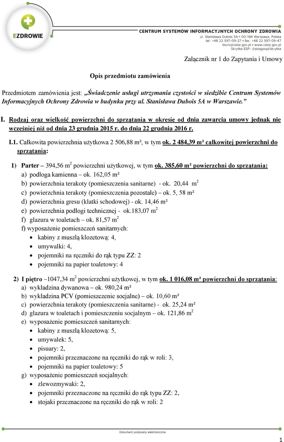 I.. Całkowita powierzchnia użytkowa 2 06,88 m², w tym ok. 2 484,39 m² całkowitej powierzchni do sprzątania: ) Parter 394,6 m 2 powierzchni użytkowej, w tym ok.