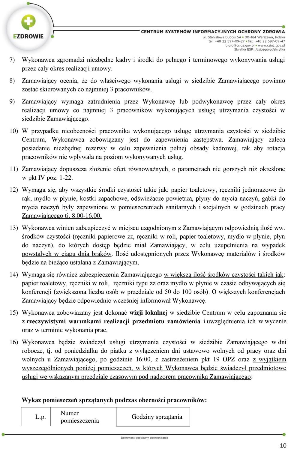 9) Zamawiający wymaga zatrudnienia przez Wykonawcę lub podwykonawcę przez cały okres realizacji umowy co najmniej 3 pracowników wykonujących usługę utrzymania czystości w siedzibie Zamawiającego.