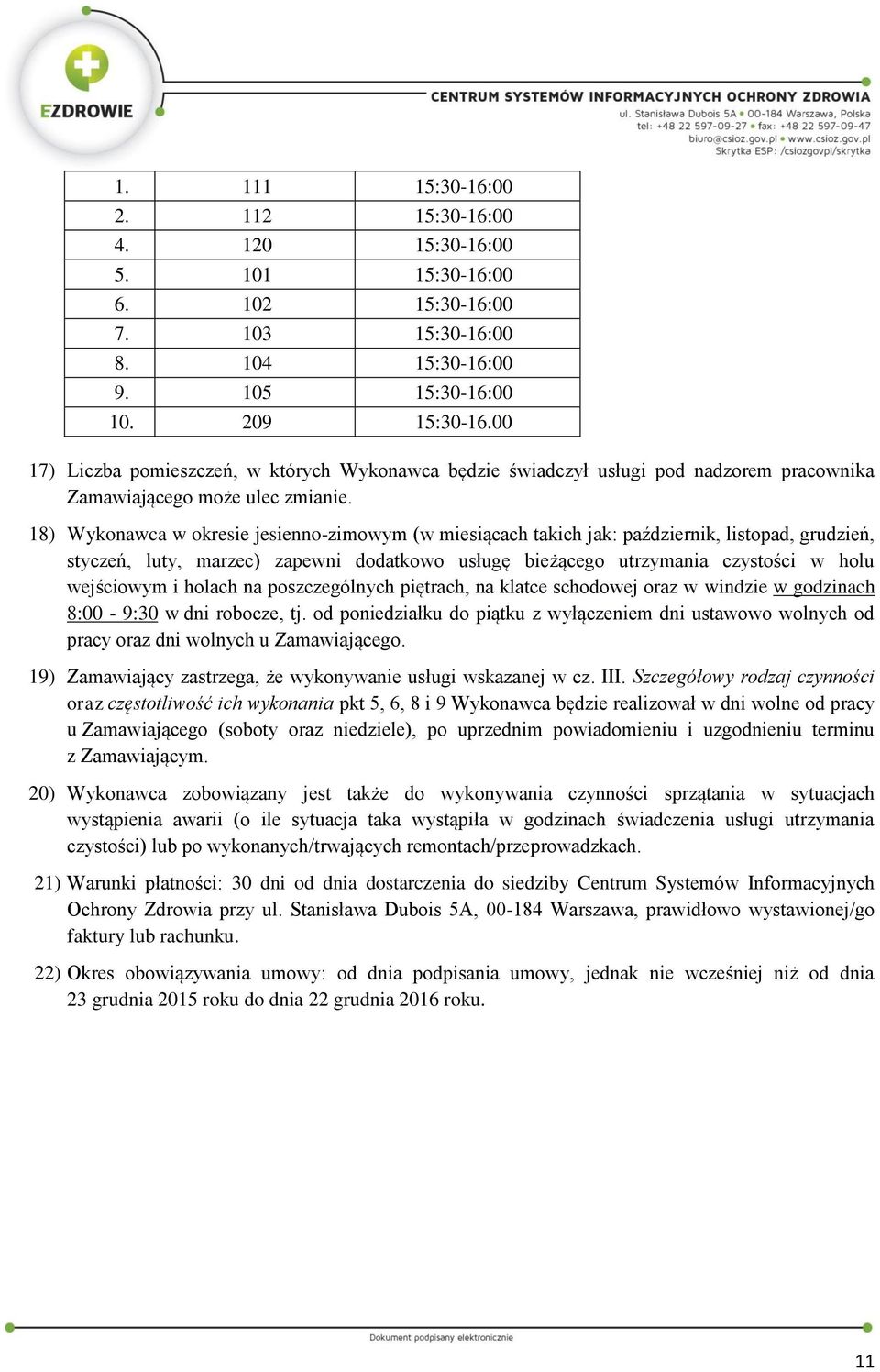 8) Wykonawca w okresie jesienno-zimowym (w miesiącach takich jak: październik, listopad, grudzień, styczeń, luty, marzec) zapewni dodatkowo usługę bieżącego utrzymania czystości w holu wejściowym i