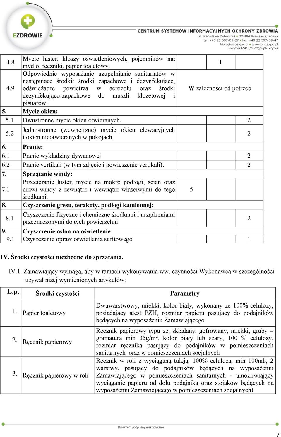 2 Jednostronne (wewnętrzne) mycie okien elewacyjnych i okien nieotwieranych w pokojach. 6. Pranie: 6. Pranie wykładziny dywanowej. 2 6.2 Pranie vertikali (w tym zdjęcie i powieszenie vertikali). 2 7.