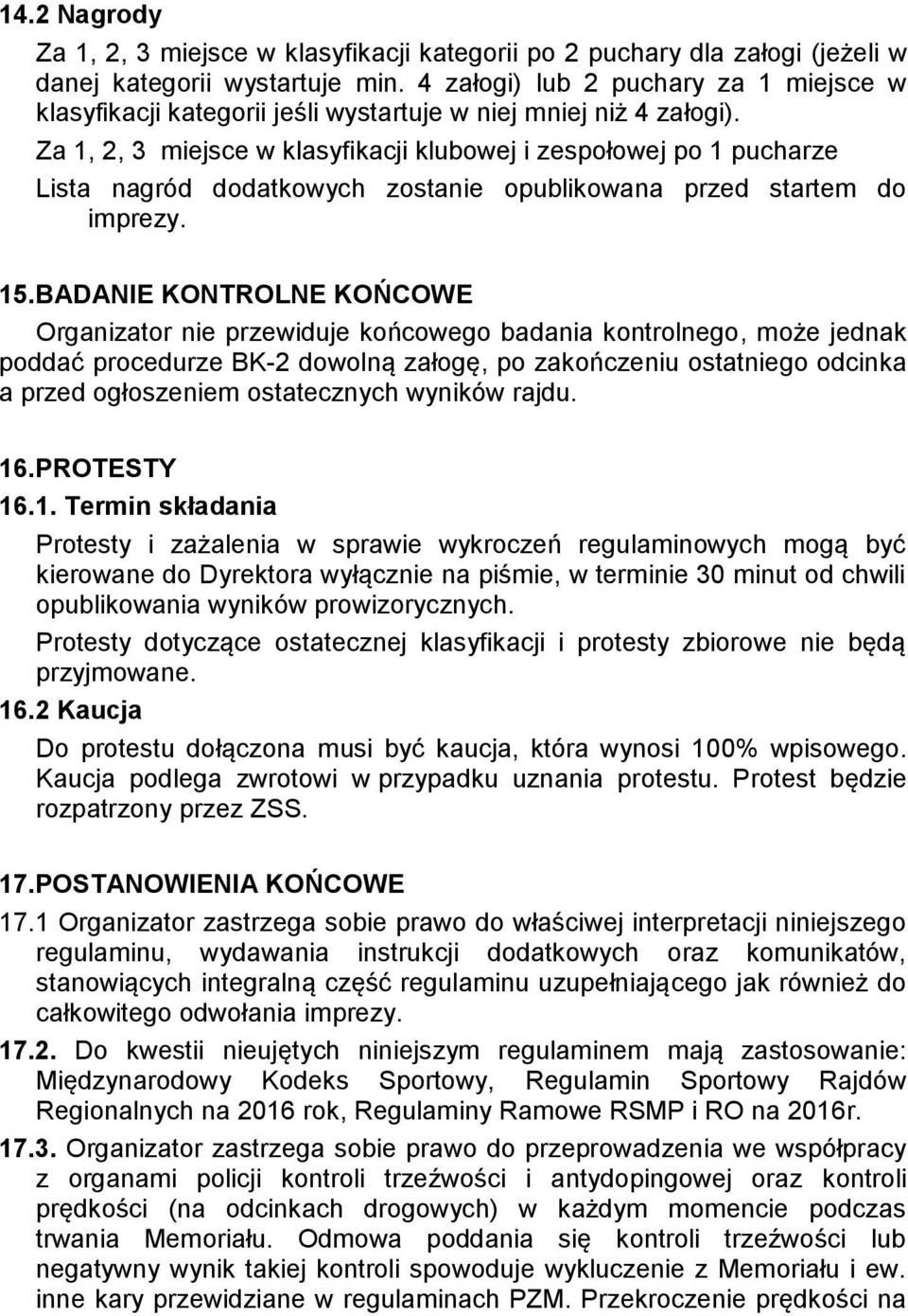Za 1, 2, 3 miejsce w klasyfikacji klubowej i zespołowej po 1 pucharze Lista nagród dodatkowych zostanie opublikowana przed startem do imprezy. 15.