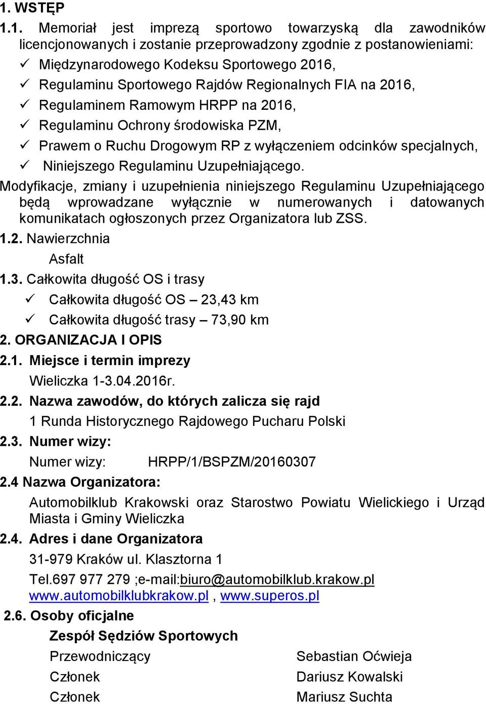 Uzupełniającego. Modyfikacje, zmiany i uzupełnienia niniejszego Regulaminu Uzupełniającego będą wprowadzane wyłącznie w numerowanych i datowanych komunikatach ogłoszonych przez Organizatora lub ZSS.