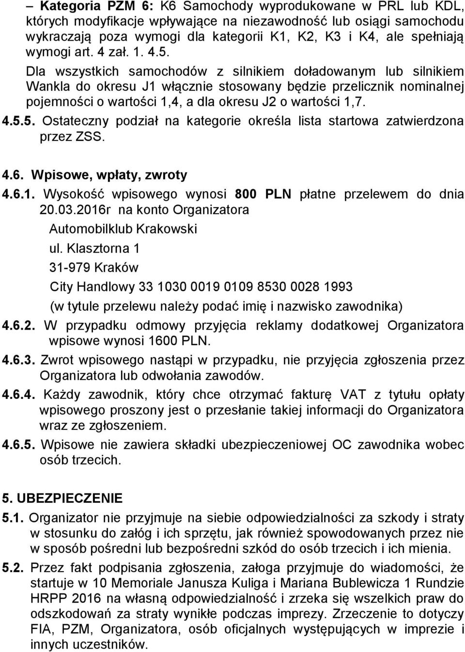Dla wszystkich samochodów z silnikiem doładowanym lub silnikiem Wankla do okresu J1 włącznie stosowany będzie przelicznik nominalnej pojemności o wartości 1,4, a dla okresu J2 o wartości 1,7. 4.5.