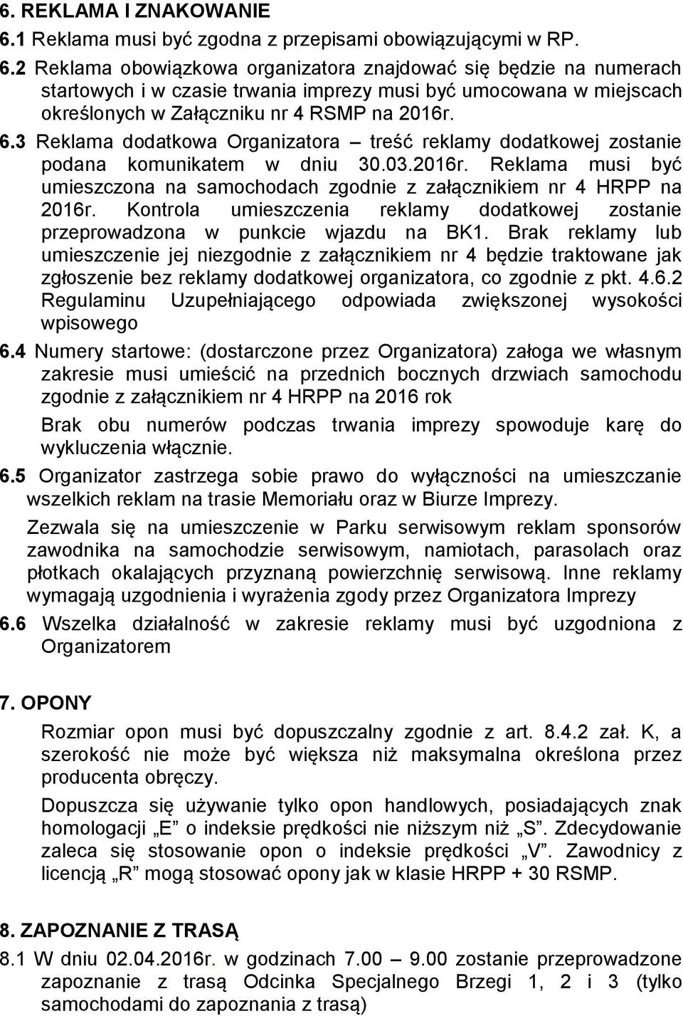 2 Reklama obowiązkowa organizatora znajdować się będzie na numerach startowych i w czasie trwania imprezy musi być umocowana w miejscach określonych w Załączniku nr 4 RSMP na 2016r. 6.