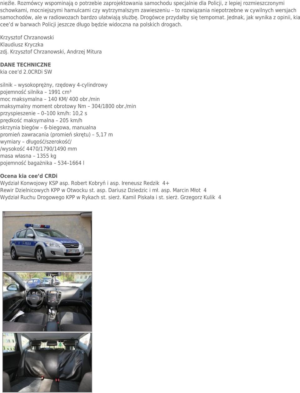 w cywilnych wersjach samochodów, ale w radiowozach bardzo ułatwiają służbę. Drogówce przydałby się tempomat.