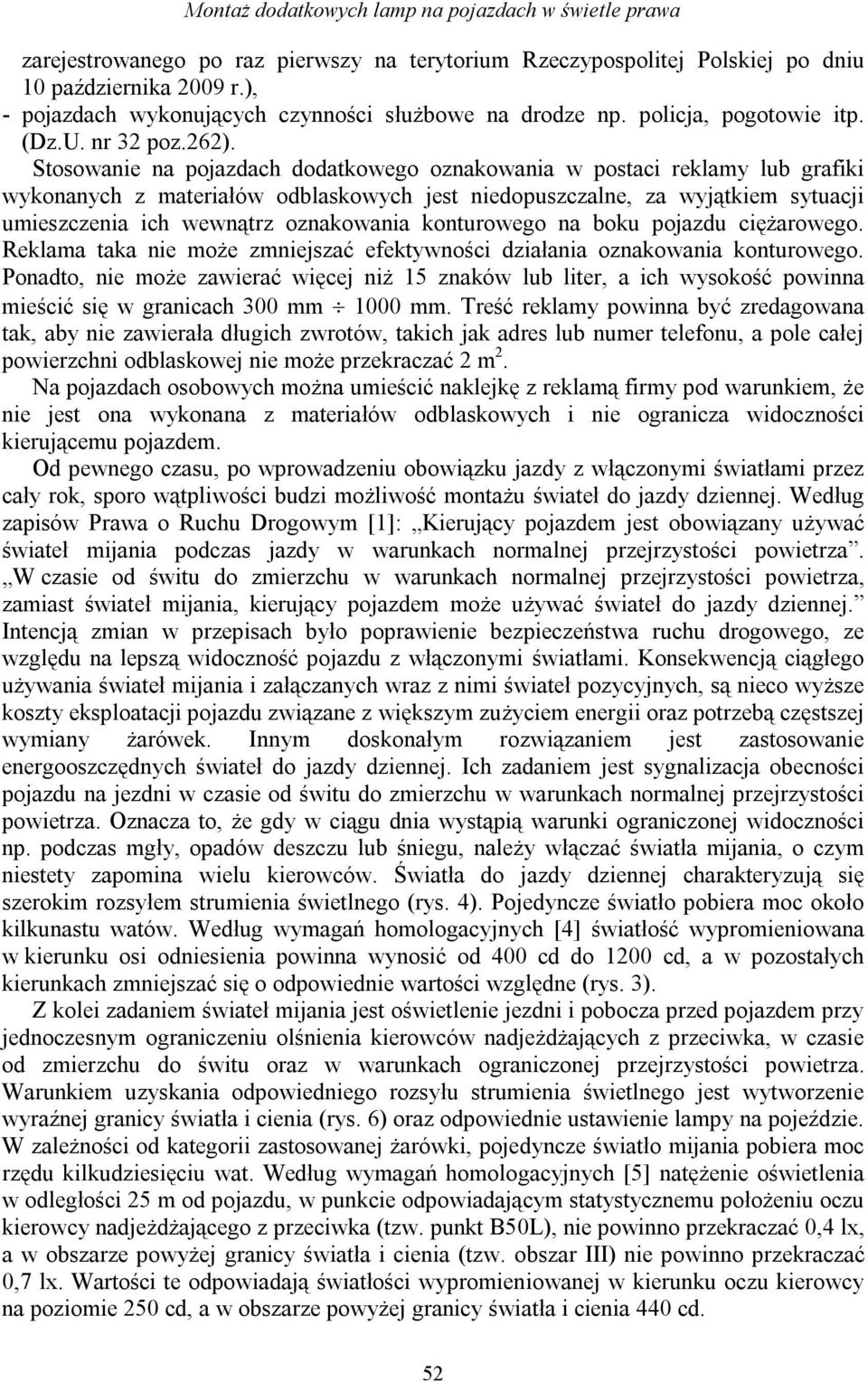 Stosowanie na pojazdach dodatkowego oznakowania w postaci reklamy lub grafiki wykonanych z materiałów odblaskowych jest niedopuszczalne, za wyjątkiem sytuacji umieszczenia ich wewnątrz oznakowania