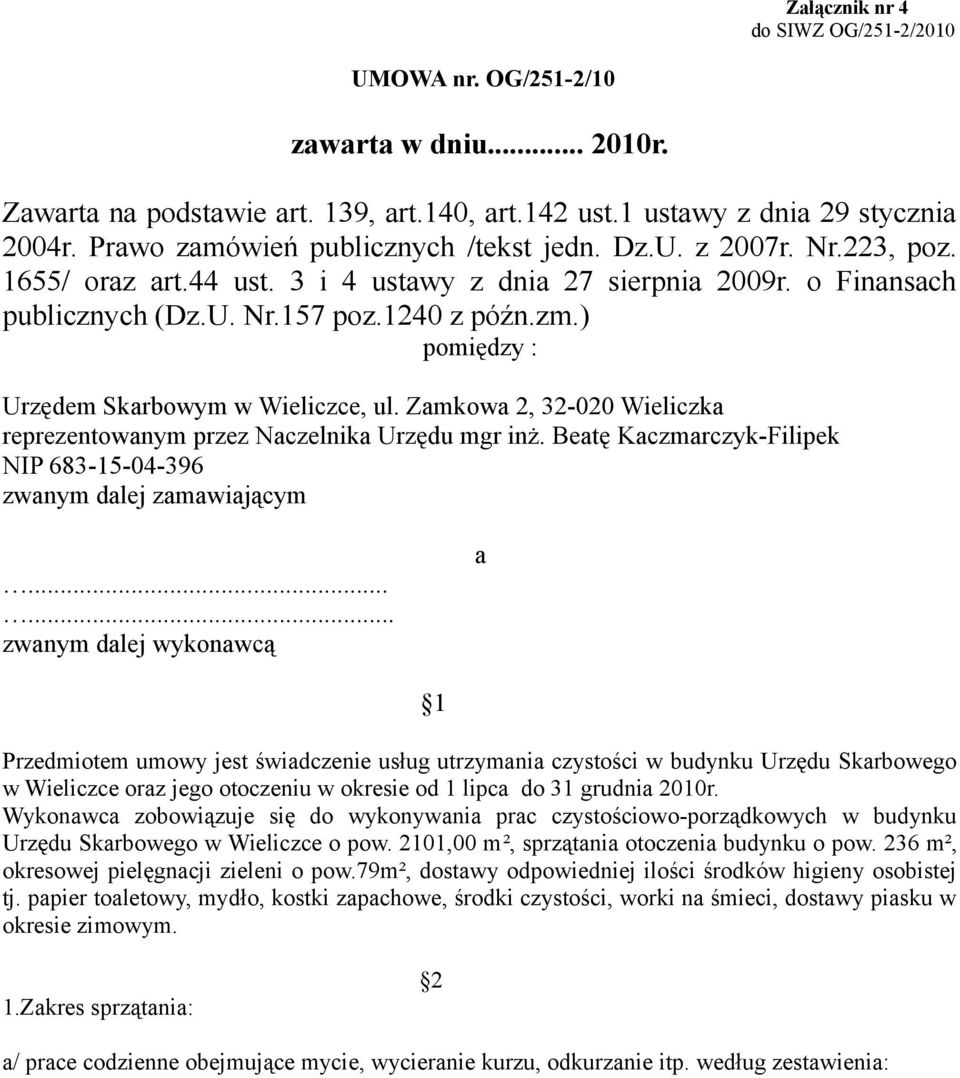 ) pomiędzy : Urzędem Skarbowym w Wieliczce, ul. Zamkowa 2, 32-020 Wieliczka reprezentowanym przez Naczelnika Urzędu mgr inż. Beatę Kaczmarczyk-Filipek NIP 683-15-04-396 zwanym dalej zamawiającym.