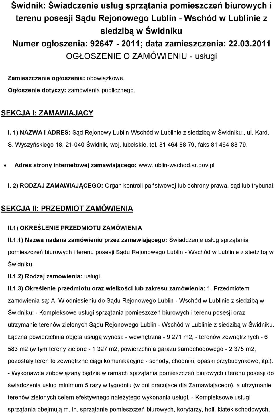 1) NAZWA I ADRES: Sąd Rejnwy Lublin-Wschód w Lublinie z siedzibą w Świdniku, ul. Kard. S. Wyszyńskieg 18, 21-040 Świdnik, wj. lubelskie, tel. 81 464 88 79, faks 81 464 88 79.