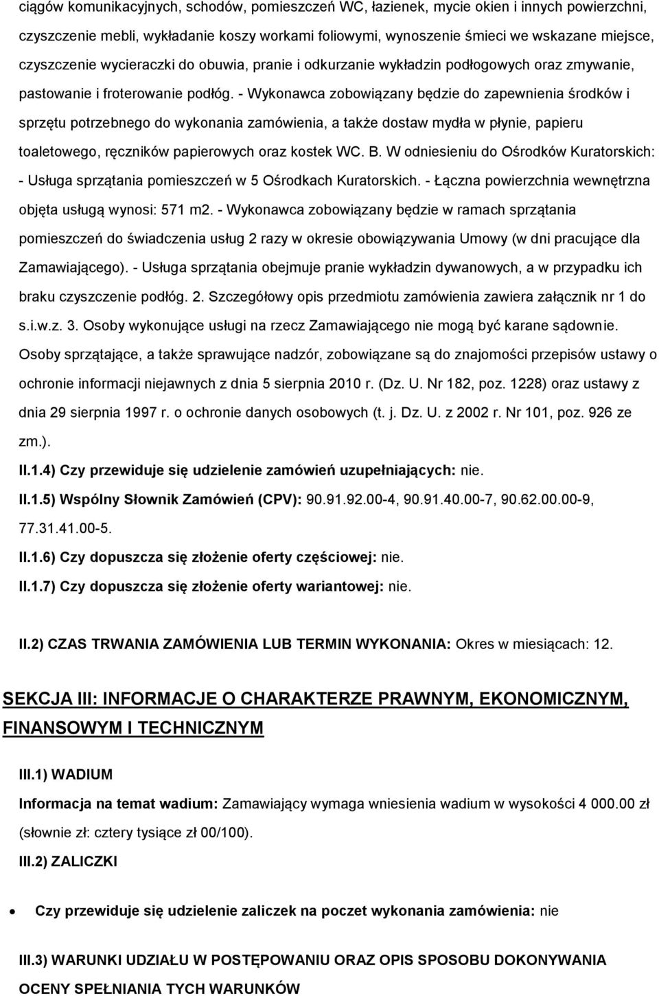 - Wyknawca zbwiązany będzie d zapewnienia śrdków i sprzętu ptrzebneg d wyknania zamówienia, a także dstaw mydła w płynie, papieru taletweg, ręczników papierwych raz kstek WC. B.