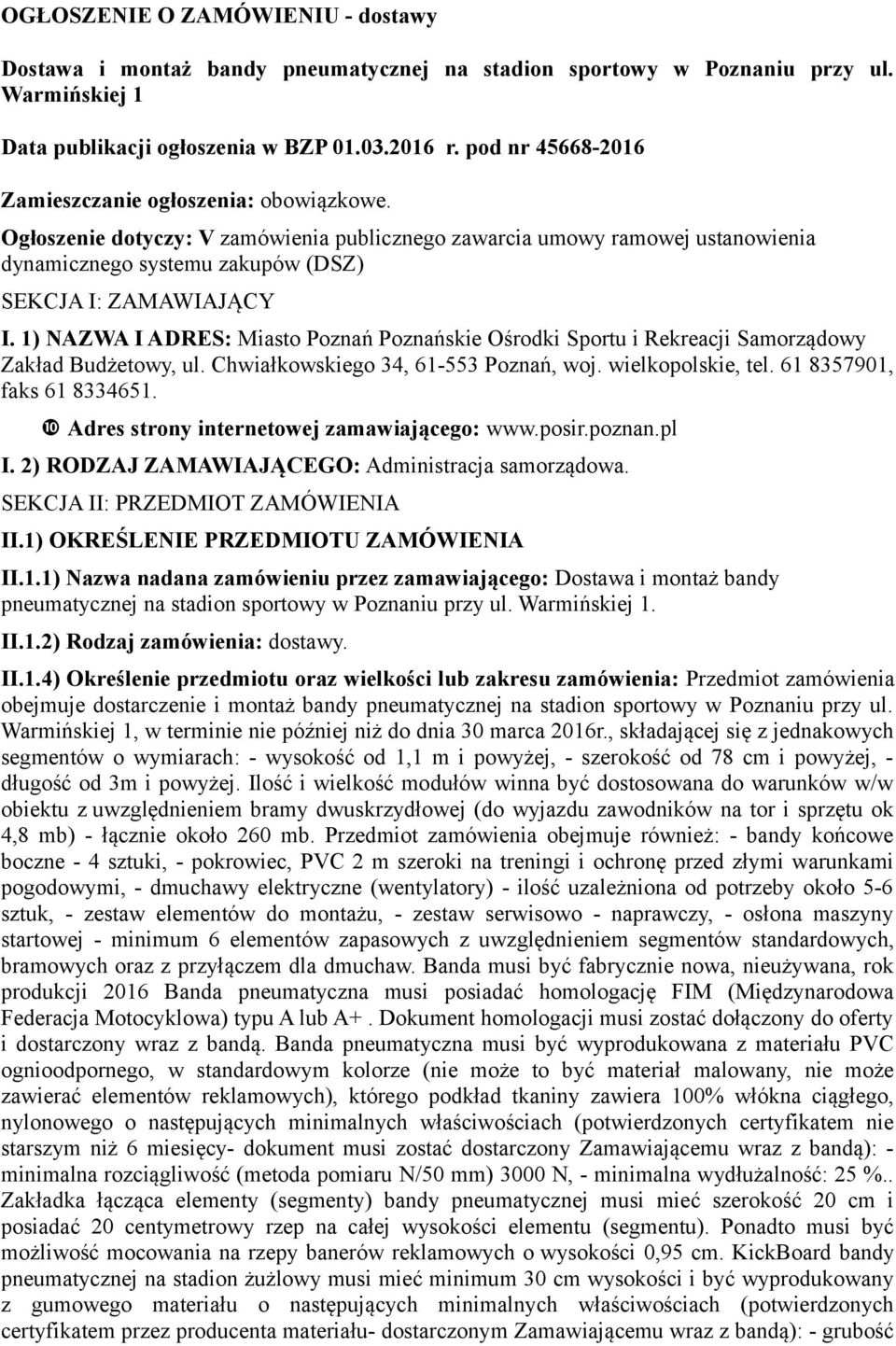 1) NAZWA I ADRES: Miasto Poznań Poznańskie Ośrodki Sportu i Rekreacji Samorządowy Zakład Budżetowy, ul. Chwiałkowskiego 34, 61-553 Poznań, woj. wielkopolskie, tel. 61 8357901, faks 61 8334651.