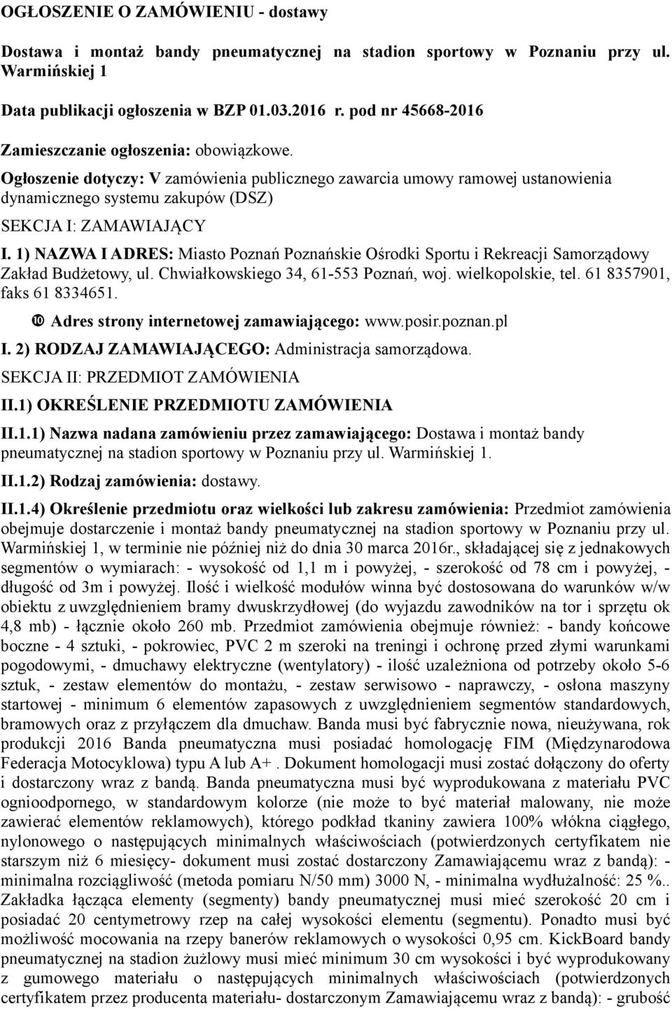 1) NAZWA I ADRES: Miasto Poznań Poznańskie Ośrodki Sportu i Rekreacji Samorządowy Zakład Budżetowy, ul. Chwiałkowskiego 34, 61-553 Poznań, woj. wielkopolskie, tel. 61 8357901, faks 61 8334651.