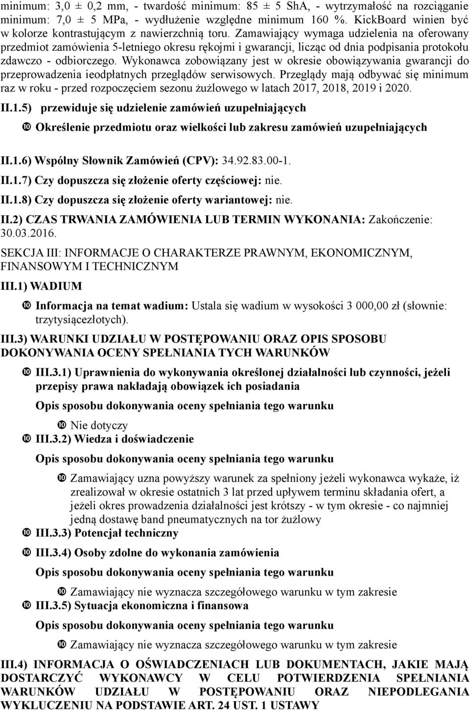 Zamawiający wymaga udzielenia na oferowany przedmiot zamówienia 5-letniego okresu rękojmi i gwarancji, licząc od dnia podpisania protokołu zdawczo - odbiorczego.