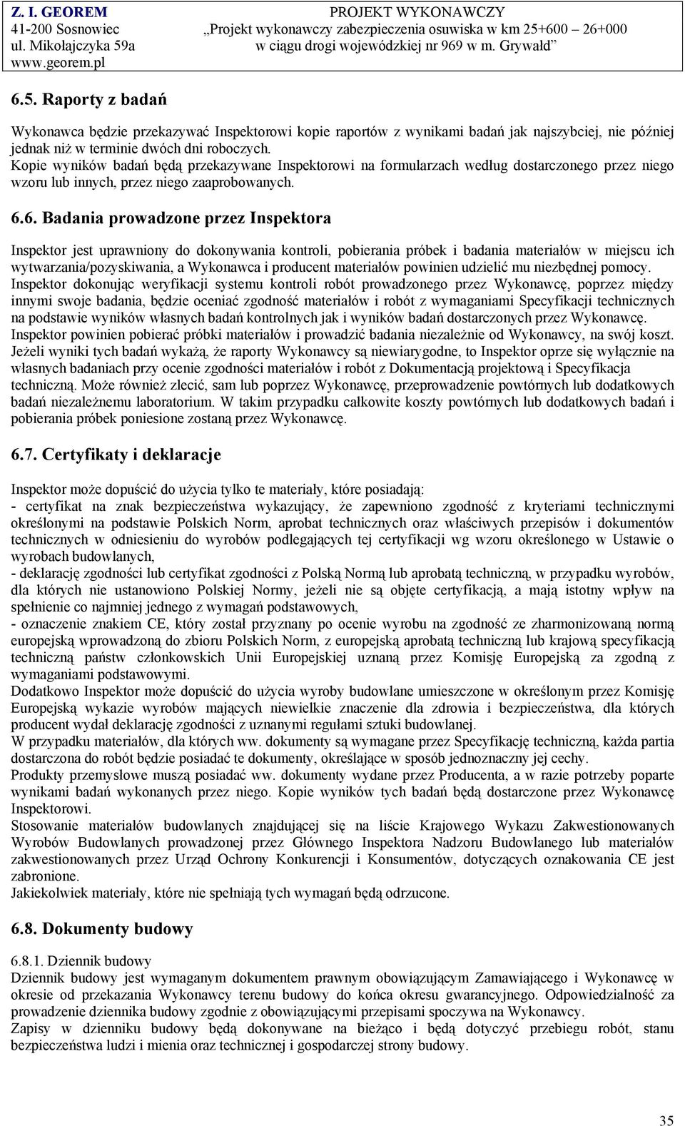 6. Badania prowadzone przez Inspektora Inspektor jest uprawniony do dokonywania kontroli, pobierania próbek i badania materiałów w miejscu ich wytwarzania/pozyskiwania, a Wykonawca i producent