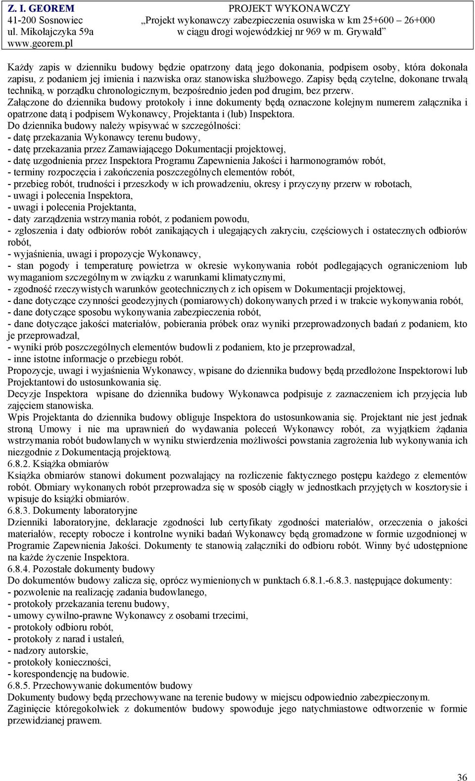 Załączone do dziennika budowy protokoły i inne dokumenty będą oznaczone kolejnym numerem załącznika i opatrzone datą i podpisem Wykonawcy, Projektanta i (lub) Inspektora.
