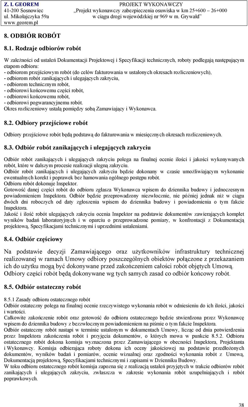 w ustalonych okresach rozliczeniowych), - odbiorom robót zanikających i ulegających zakryciu, - odbiorom technicznym robót, - odbiorowi końcowemu części robót, - odbiorowi końcowemu robót, -