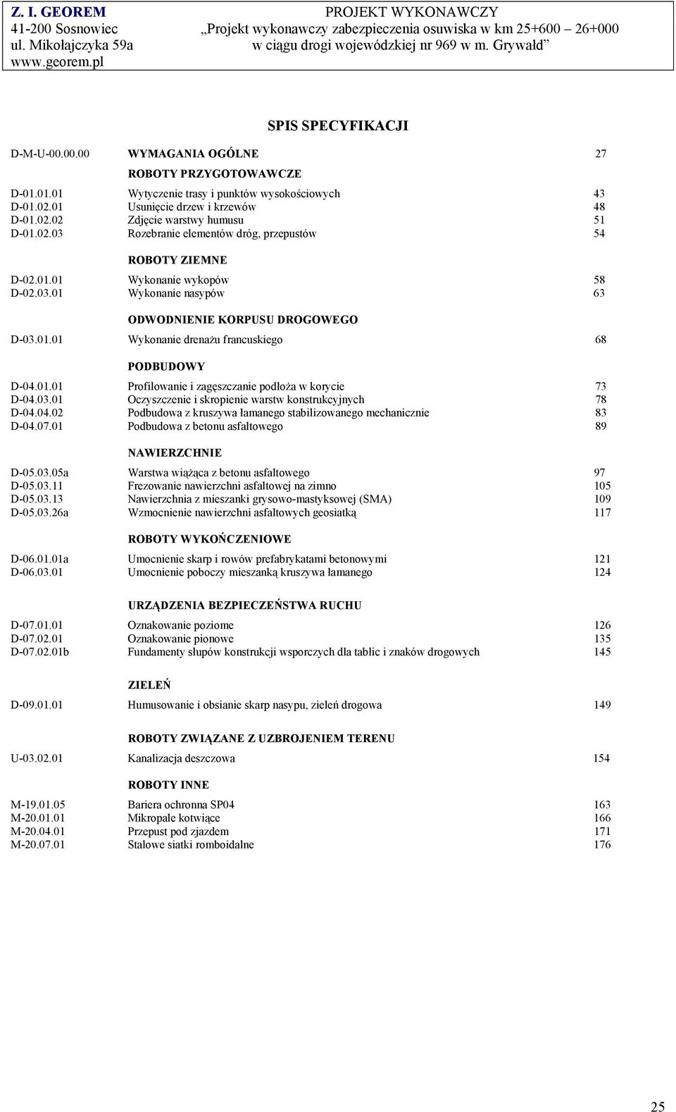 01.01 Profilowanie i zagęszczanie podłoża w korycie 73 D-04.03.01 Oczyszczenie i skropienie warstw konstrukcyjnych 78 D-04.04.02 Podbudowa z kruszywa łamanego stabilizowanego mechanicznie 83 D-04.07.
