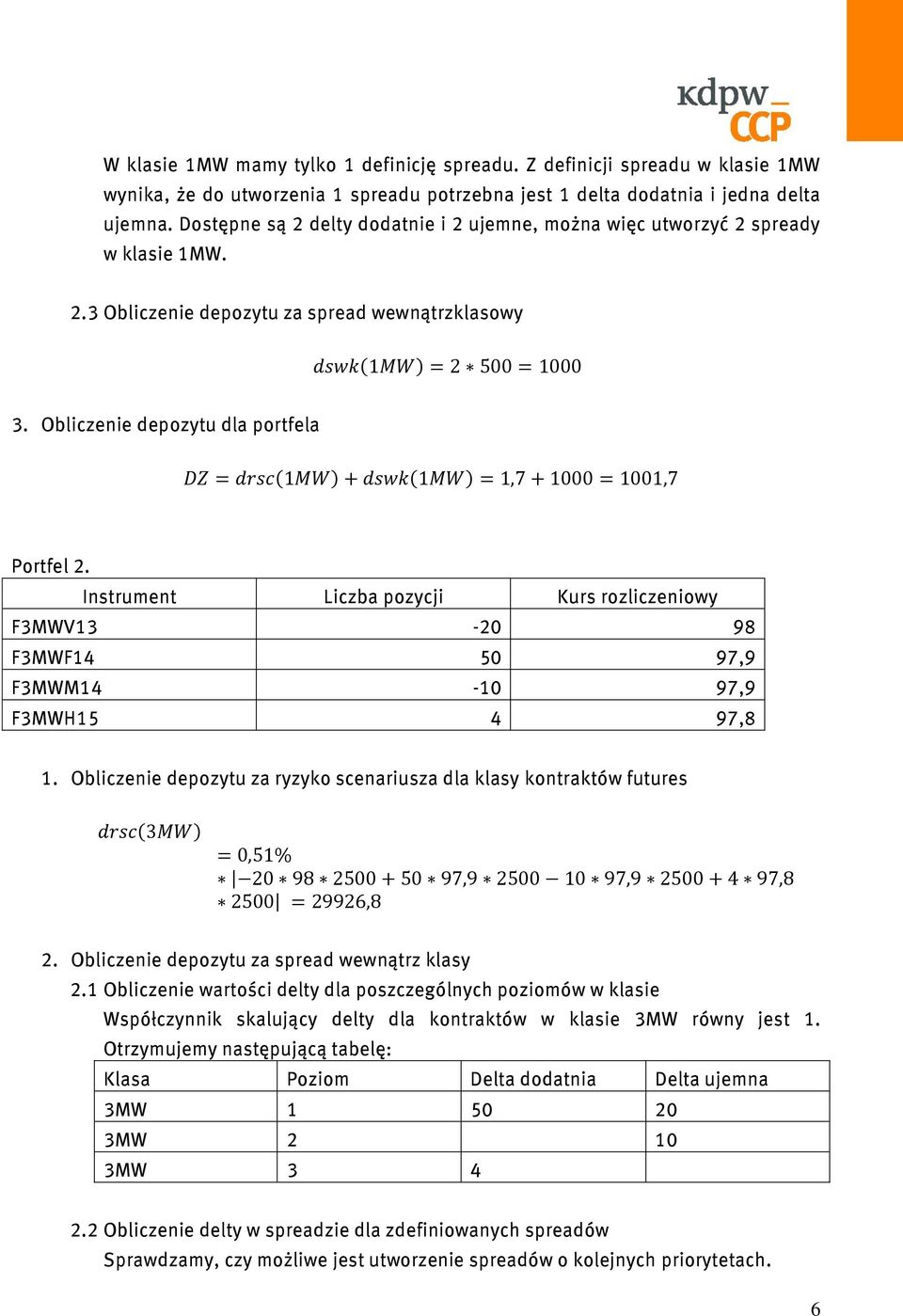 Instrument Liczba pozycji Kurs rozliczeniowy F3MWV13-20 98 F3MWF14 50 97,9 F3MWM14-10 97,9 F3MWH15 4 97,8 1. Obliczenie depozytu za ryzyko scenariusza dla klasy kontraktów futures 2.