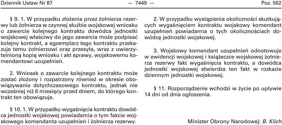 kolejny kontrakt, a egzemplarz tego kontraktu przekazuje temu żołnierzowi oraz przesyła, wraz z uwierzytelnioną kopią wniosku i akt sprawy, wojskowemu komendantowi uzupełnień. 2.