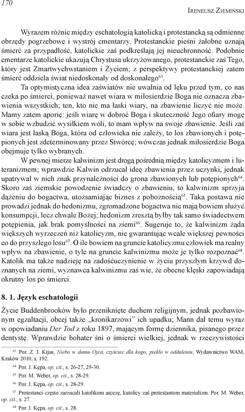 Podobnie cmentarze katolickie ukazują Chrystusa ukrzyżowanego, protestanckie zaś Tego, który jest Zmartwychwstaniem i Życiem; z perspektywy protestanckiej zatem śmierć oddziela świat niedoskonały od