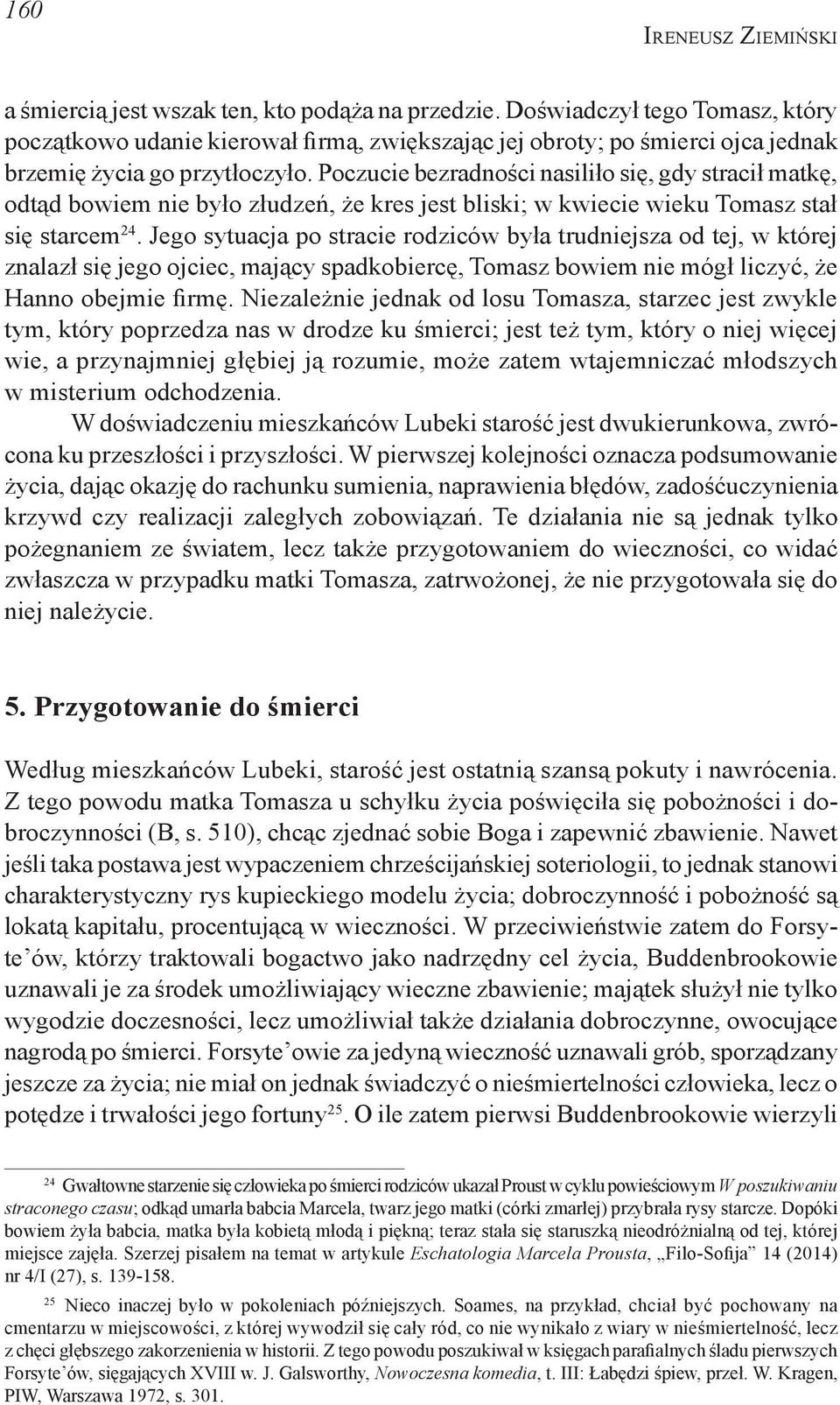 Jego sytuacja po stracie rodziców była trudniejsza od tej, w której znalazł się jego ojciec, mający spadkobiercę, Tomasz bowiem nie mógł liczyć, że Hanno obejmie firmę.