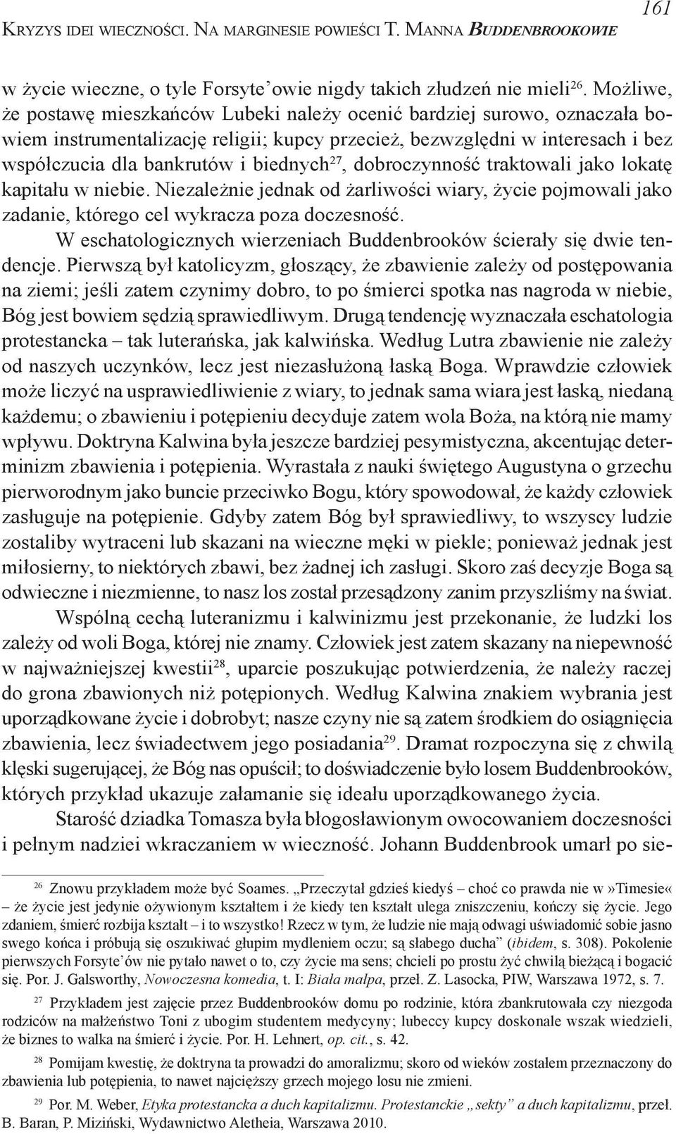 27, dobroczynność traktowali jako lokatę kapitału w niebie. Niezależnie jednak od żarliwości wiary, życie pojmowali jako zadanie, którego cel wykracza poza doczesność.