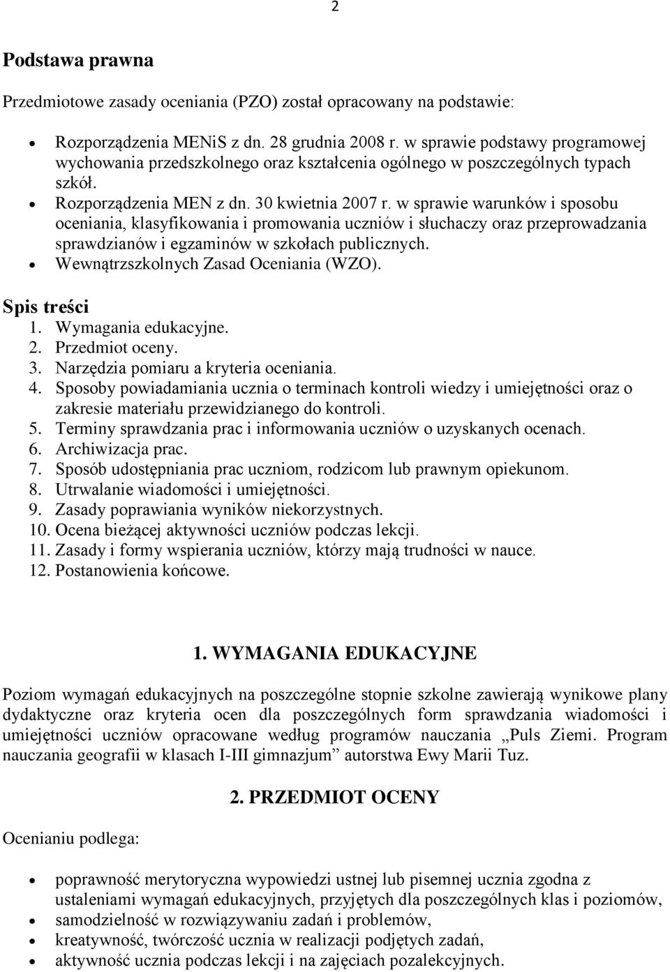 w sprawie warunków i sposobu oceniania, klasyfikowania i promowania uczniów i słuchaczy oraz przeprowadzania sprawdzianów i egzaminów w szkołach publicznych. Wewnątrzszkolnych Zasad Oceniania (WZO).
