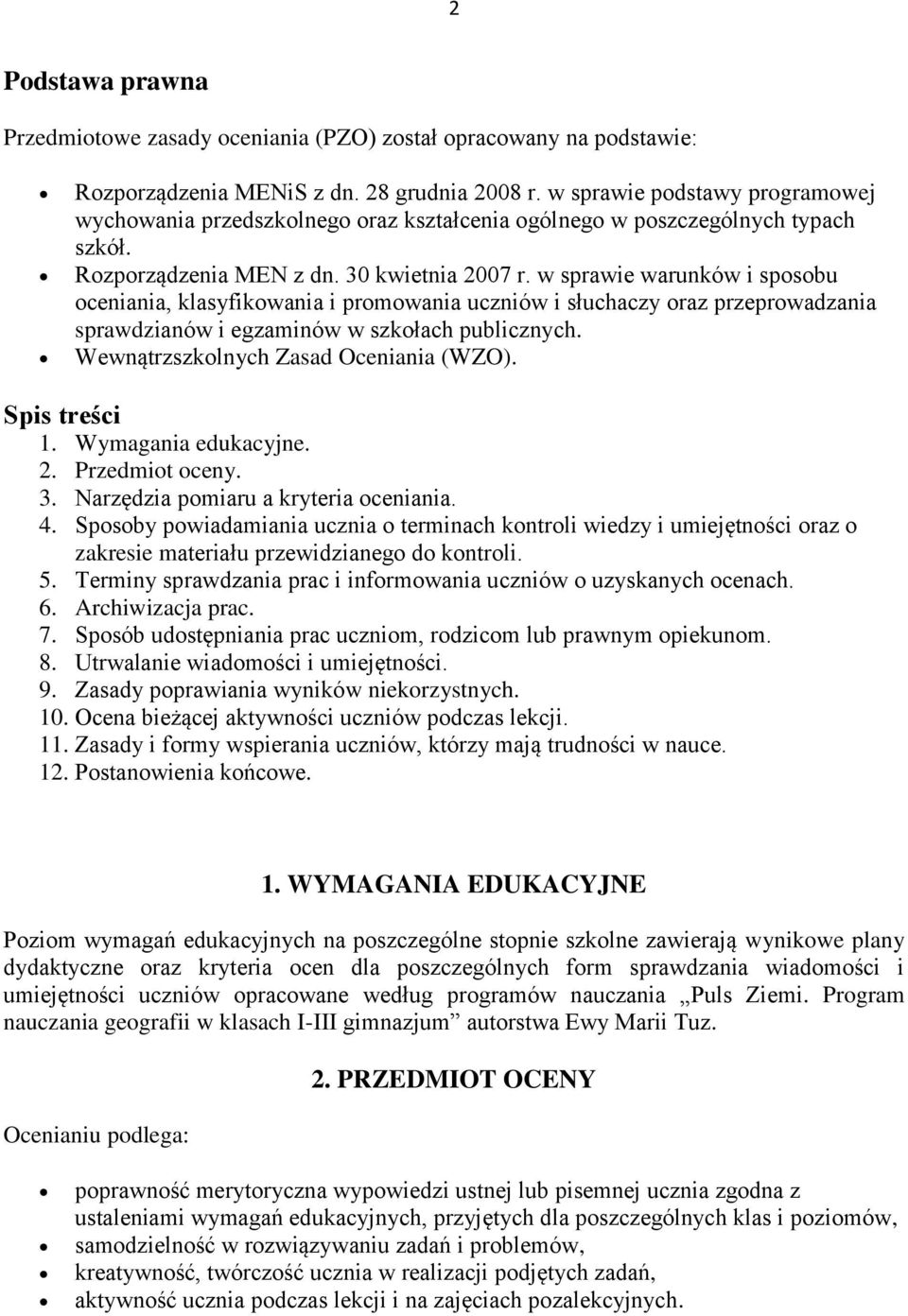 w sprawie warunków i sposobu oceniania, klasyfikowania i promowania uczniów i słuchaczy oraz przeprowadzania sprawdzianów i egzaminów w szkołach publicznych. Wewnątrzszkolnych Zasad Oceniania (WZO).