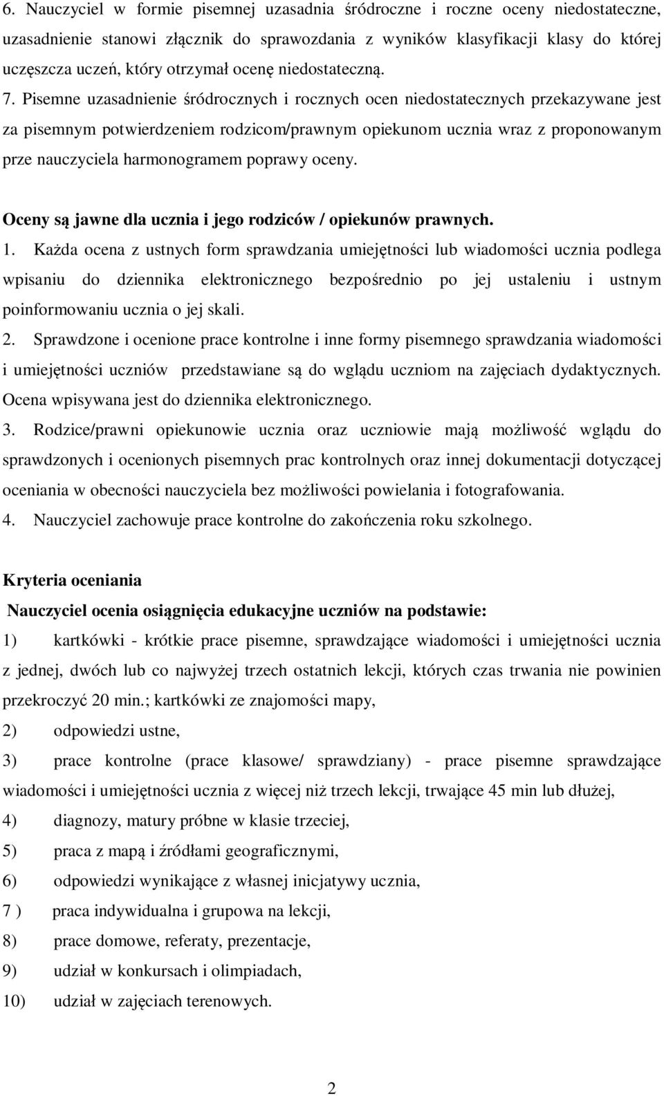 Pisemne uzasadnienie śródrocznych i rocznych ocen niedostatecznych przekazywane jest za pisemnym potwierdzeniem rodzicom/prawnym opiekunom ucznia wraz z proponowanym prze nauczyciela harmonogramem