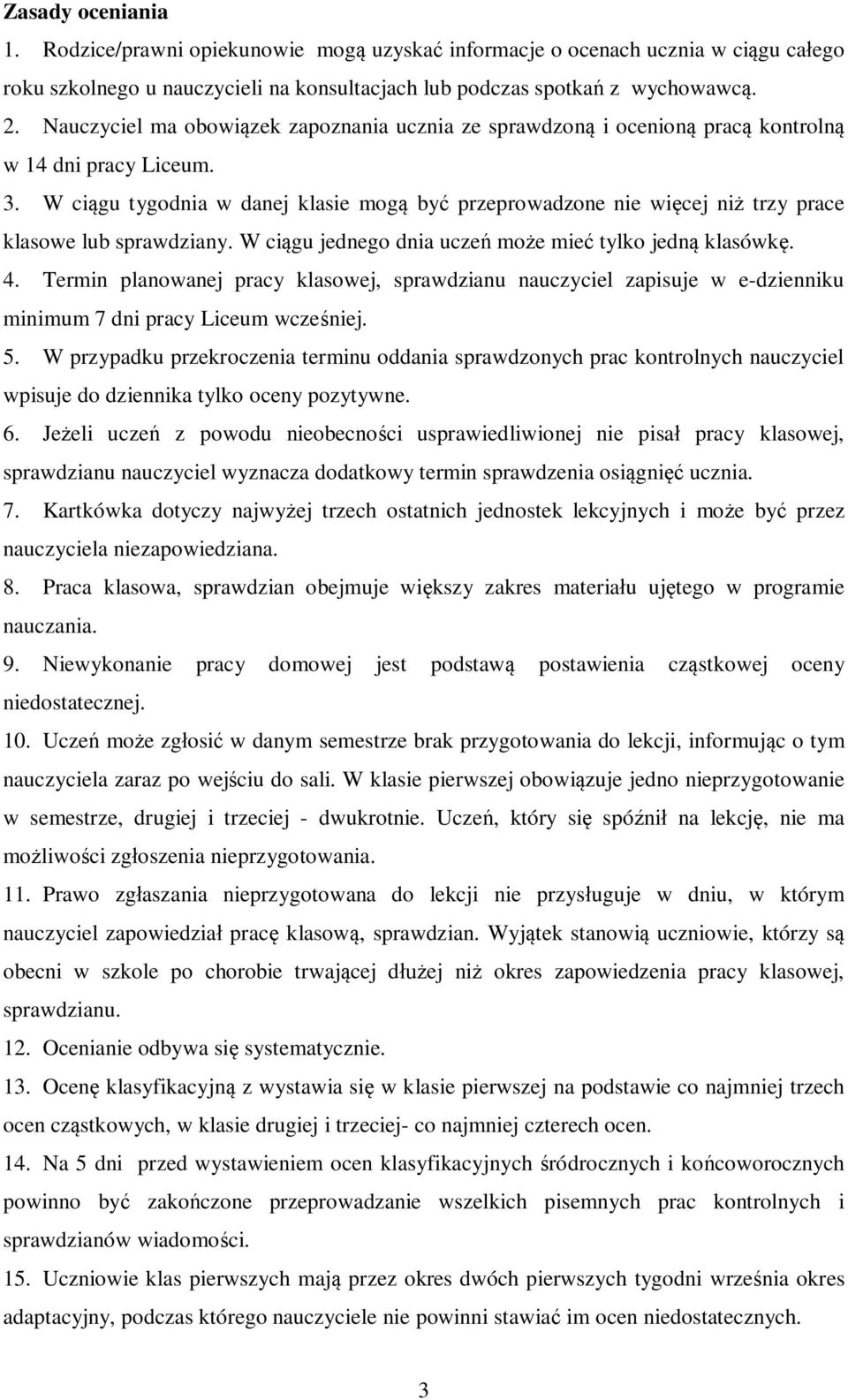 W ciągu tygodnia w danej klasie mogą być przeprowadzone nie więcej niż trzy prace klasowe lub sprawdziany. W ciągu jednego dnia uczeń może mieć tylko jedną klasówkę. 4.