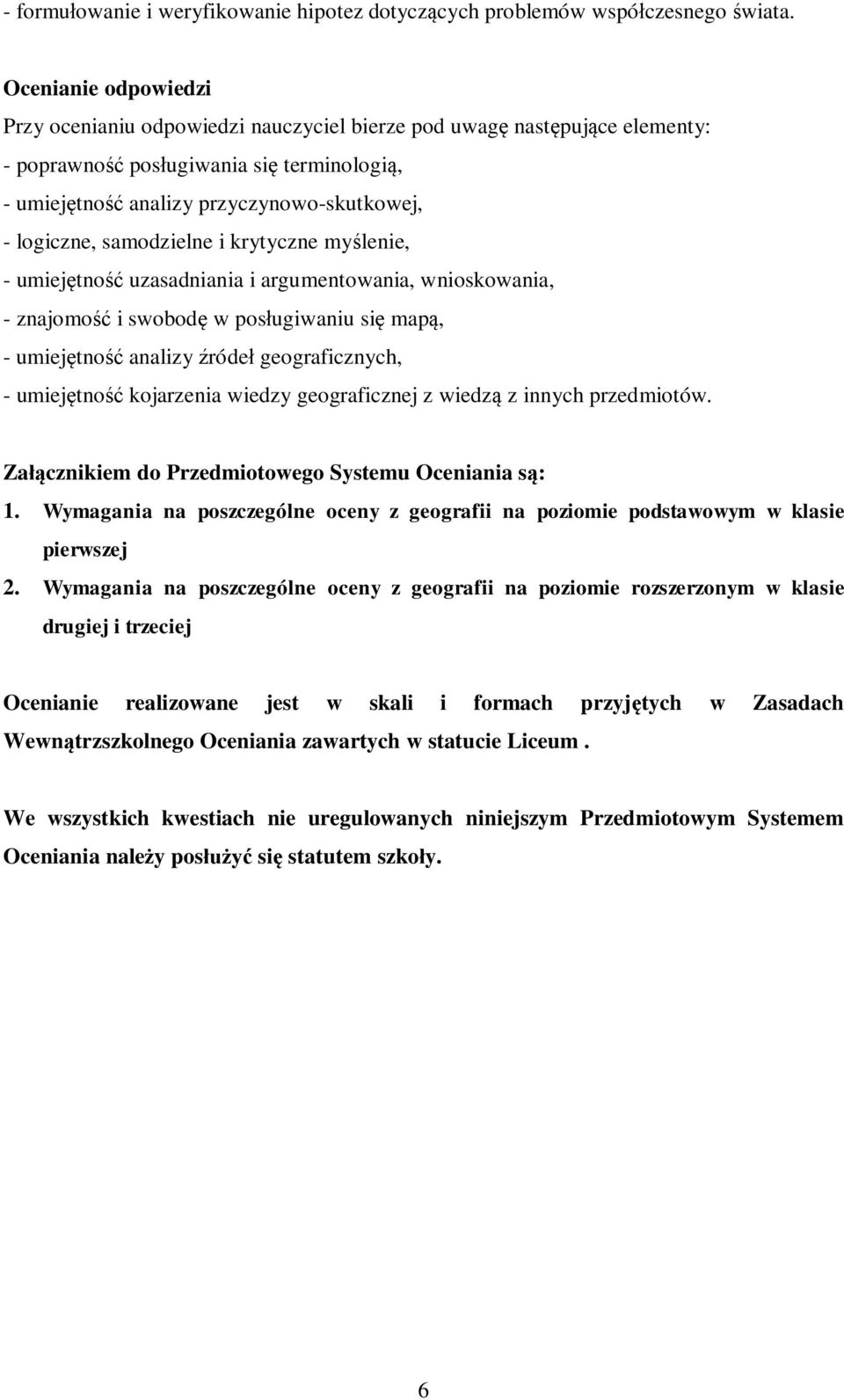 samodzielne i krytyczne myślenie, - umiejętność uzasadniania i argumentowania, wnioskowania, - znajomość i swobodę w posługiwaniu się mapą, - umiejętność analizy źródeł geograficznych, - umiejętność