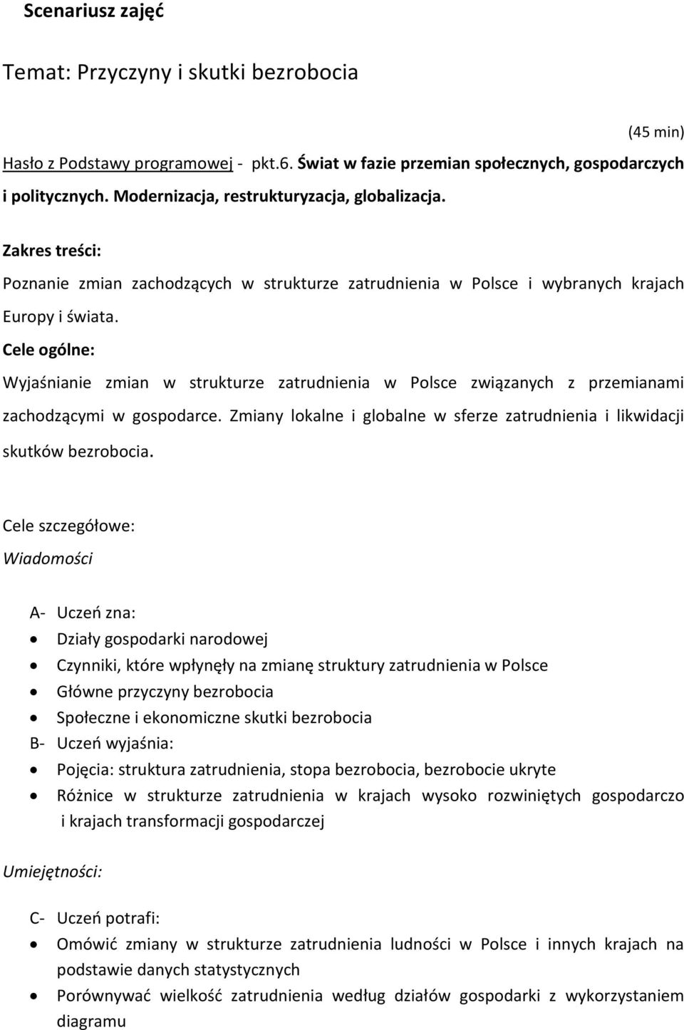 Cele ogólne: Wyjaśnianie zmian w strukturze zatrudnienia w Polsce związanych z przemianami zachodzącymi w gospodarce. Zmiany lokalne i globalne w sferze zatrudnienia i likwidacji skutków bezrobocia.