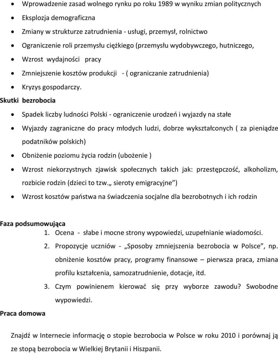 Skutki bezrobocia Spadek liczby ludności Polski - ograniczenie urodzeo i wyjazdy na stałe Wyjazdy zagraniczne do pracy młodych ludzi, dobrze wykształconych ( za pieniądze podatników polskich)