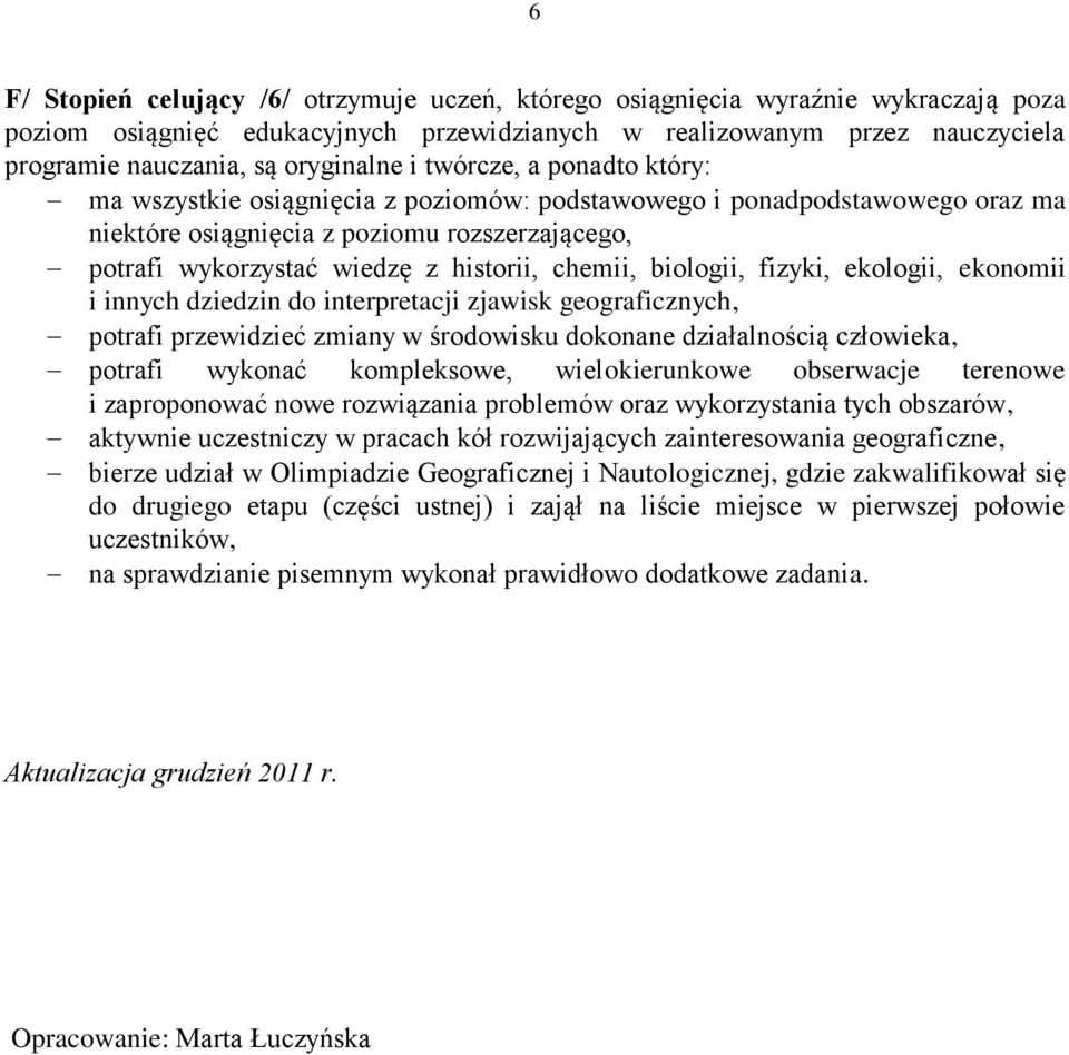 historii, chemii, biologii, fizyki, ekologii, ekonomii i innych dziedzin do interpretacji zjawisk geograficznych, potrafi przewidzieć zmiany w środowisku dokonane działalnością człowieka, potrafi