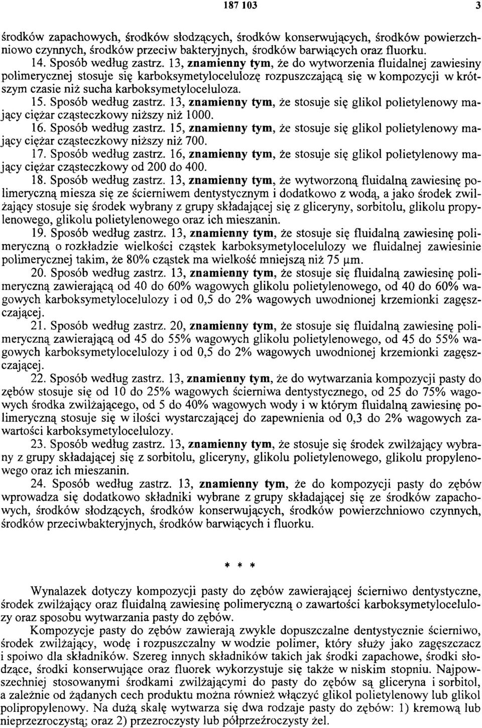 Sposób według zastrz. 13, znamienny tym, że stosuje się glikol polietylenowy mający ciężar cząsteczkowy niższy niż 1000. 16. Sposób według zastrz.