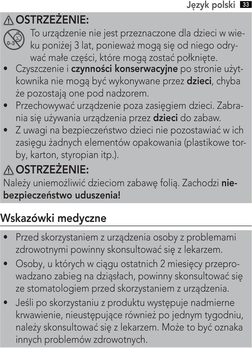 zasięgu żadnych elementów opakowania (plastikowe torby, karton, styropian itp.). niebezpieczeństwo uduszenia! Wskazówki medyczne zdrowotnymi powinny skonsultować się z lekarzem.
