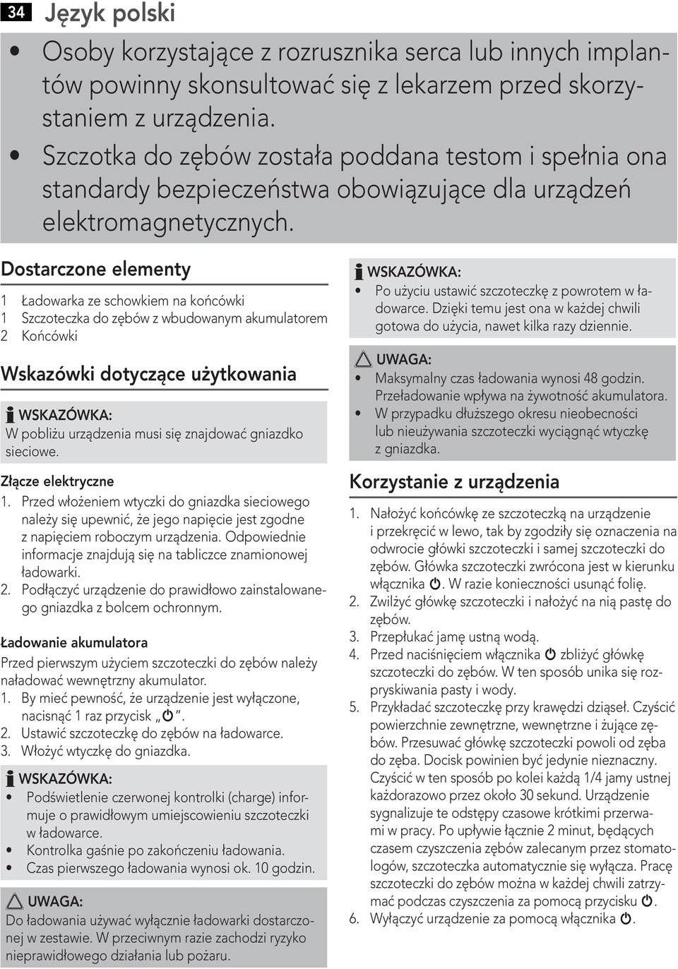 Przed włożeniem wtyczki do gniazdka sieciowego należy się upewnić, że jego napięcie jest zgodne z napięciem roboczym urządzenia. Odpowiednie informacje znajdują się na tabliczce znamionowej ładowarki.