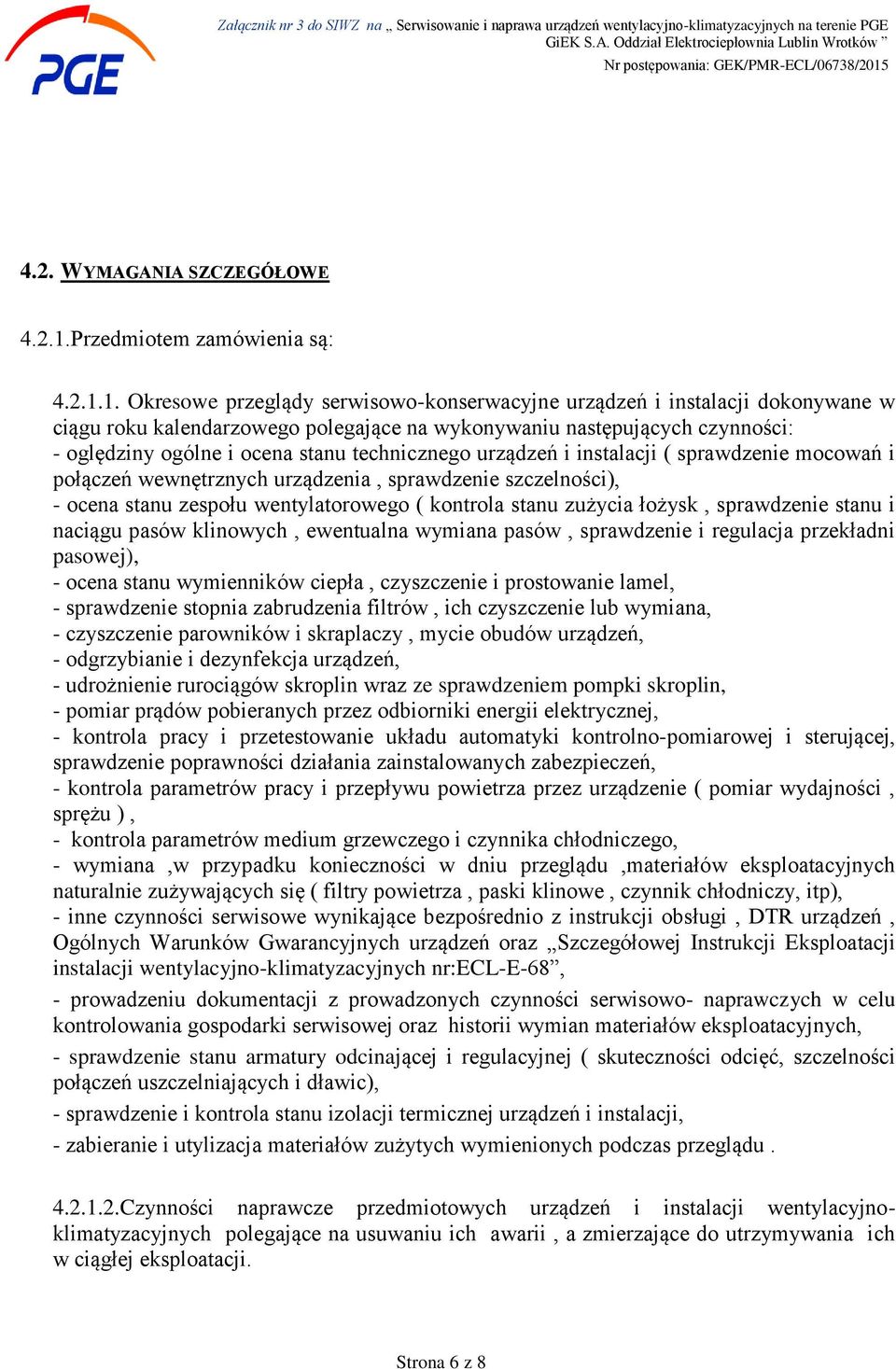 1. Okresowe przeglądy serwisowo-konserwacyjne urządzeń i instalacji dokonywane w ciągu roku kalendarzowego polegające na wykonywaniu następujących czynności: - oględziny ogólne i ocena stanu