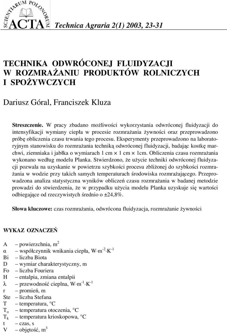 Eksperymenty przeprowadzono na laboratoryjnym stanowisku do rozmra ania technik odwróconej fluidyzacji, badaj c kostk marchwi, ziemniaka i jabłka o wymiarach 1 cm 1 cm 1cm.
