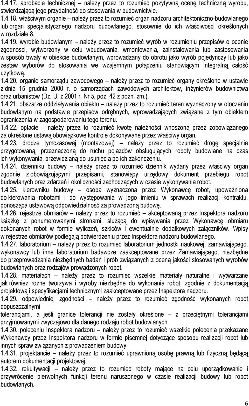wyrobie budowlanym należy przez to rozumieć wyrób w rozumieniu przepisów o ocenie zgodności, wytworzony w celu wbudowania, wmontowania, zainstalowania lub zastosowania w sposób trwały w obiekcie